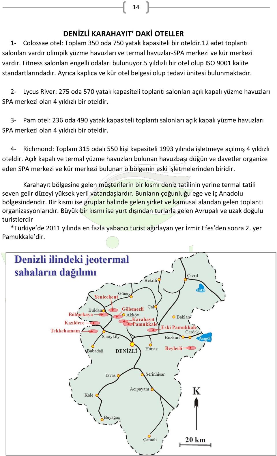 5 yıldızlı bir otel olup ISO 9001 kalite standartlarındadır. Ayrıca kaplıca ve kür otel belgesi olup tedavi ünitesi bulunmaktadır.