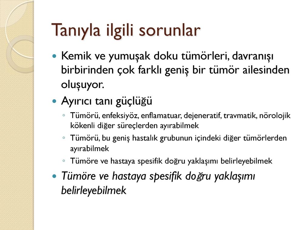 ! Tümörü, enfeksiyöz, enflamatuar, dejeneratif, travmatik, nörolojik kökenli di er süreçlerden ayırabilmek!