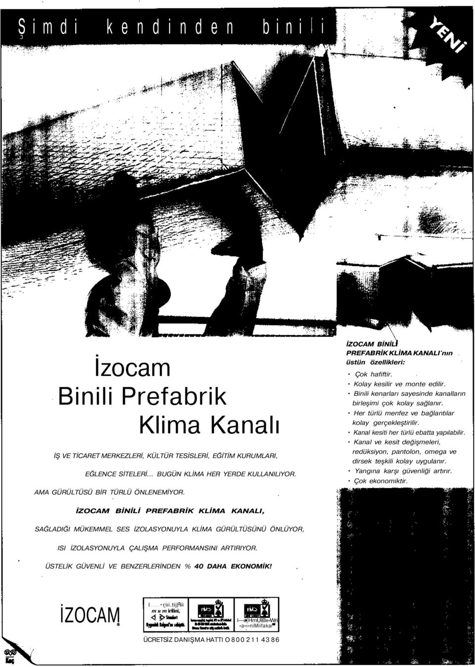 Binili kenarları sayesinde kanalların birleşimi çok kolay sağlanır. Her türlü menfez ve bağlantılar kolay gerçekleştirilir. Kanal kesiti her türlü ebatta yapılabilir.