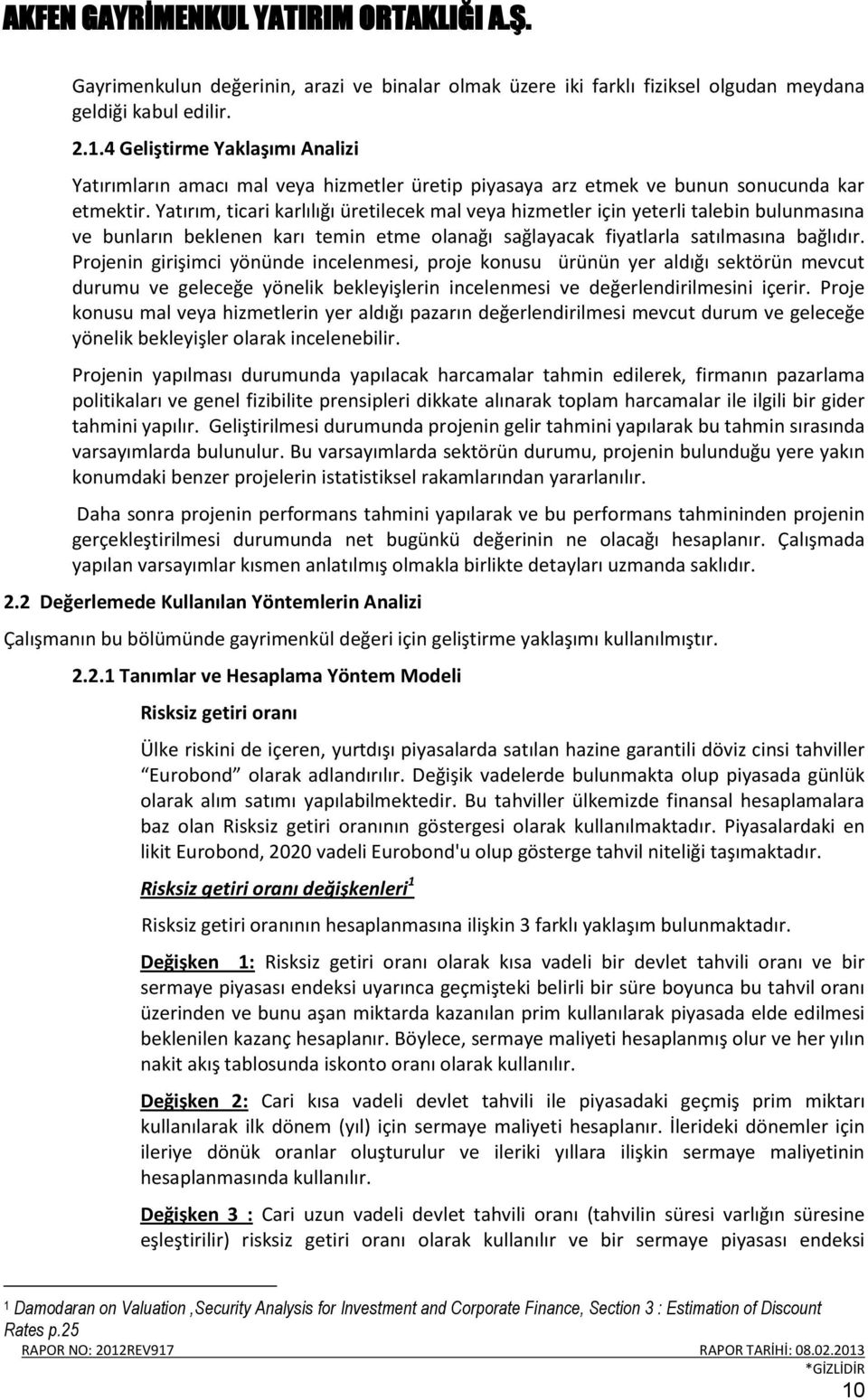 Yatırım, ticari karlılığı üretilecek mal veya hizmetler için yeterli talebin bulunmasına ve bunların beklenen karı temin etme olanağı sağlayacak fiyatlarla satılmasına bağlıdır.