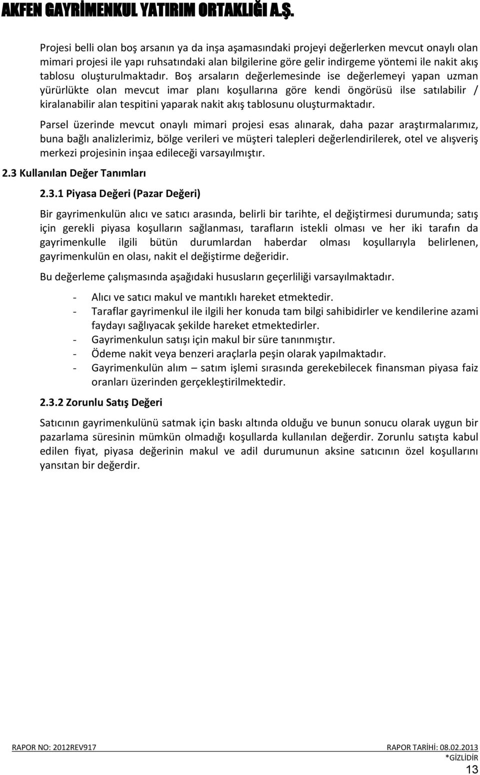 Boş arsaların değerlemesinde ise değerlemeyi yapan uzman yürürlükte olan mevcut imar planı koşullarına göre kendi öngörüsü ilse satılabilir / kiralanabilir alan tespitini yaparak nakit akış tablosunu