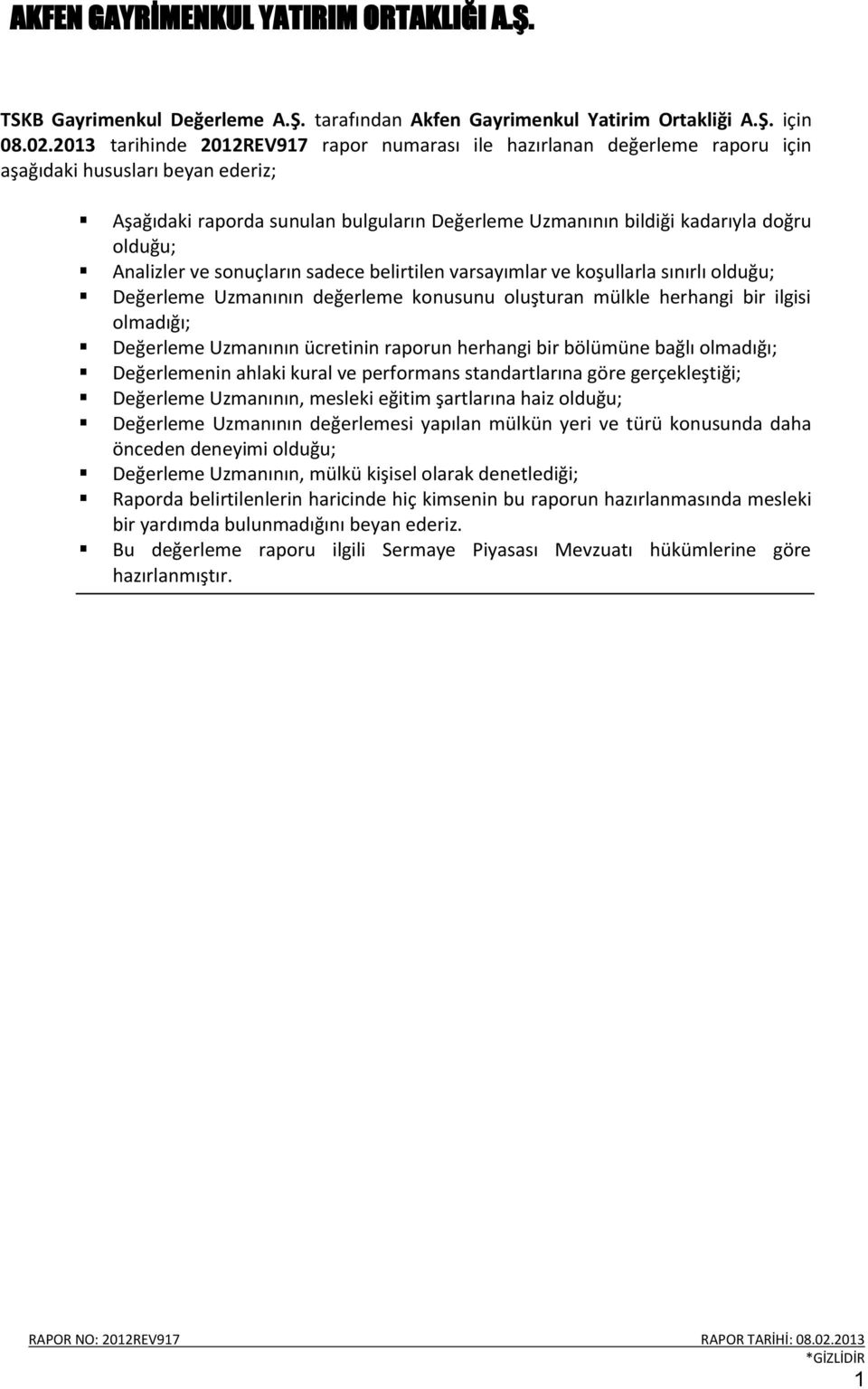 olduğu; Analizler ve sonuçların sadece belirtilen varsayımlar ve koşullarla sınırlı olduğu; Değerleme Uzmanının değerleme konusunu oluşturan mülkle herhangi bir ilgisi olmadığı; Değerleme Uzmanının