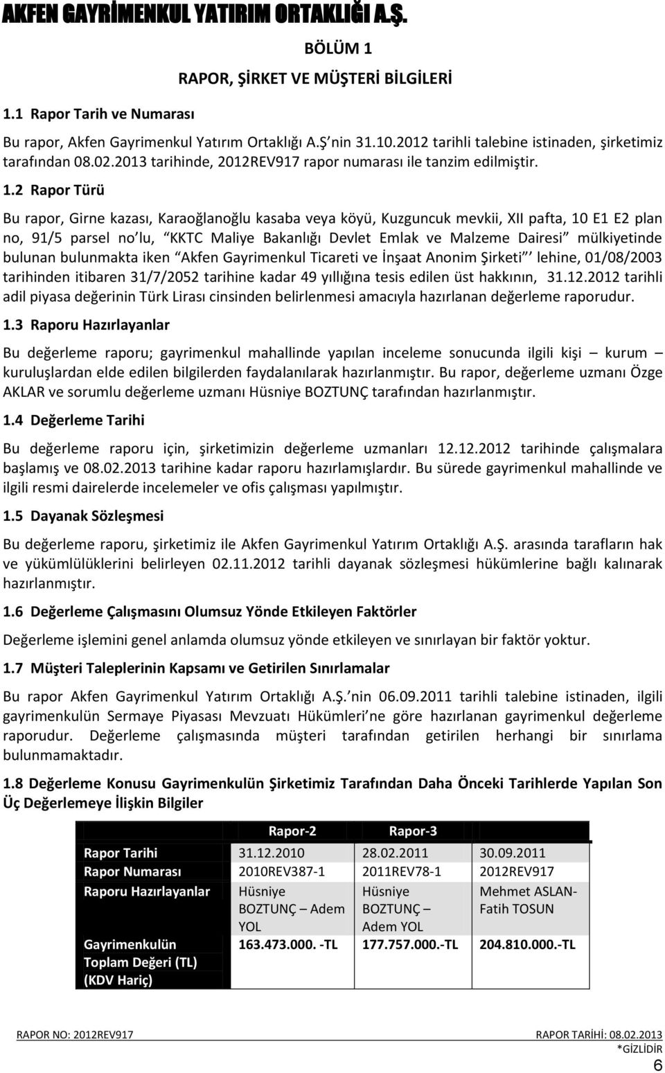 2 Rapor Türü Bu rapor, Girne kazası, Karaoğlanoğlu kasaba veya köyü, Kuzguncuk mevkii, XII pafta, 10 E1 E2 plan no, 91/5 parsel no lu, KKTC Maliye Bakanlığı Devlet Emlak ve Malzeme Dairesi