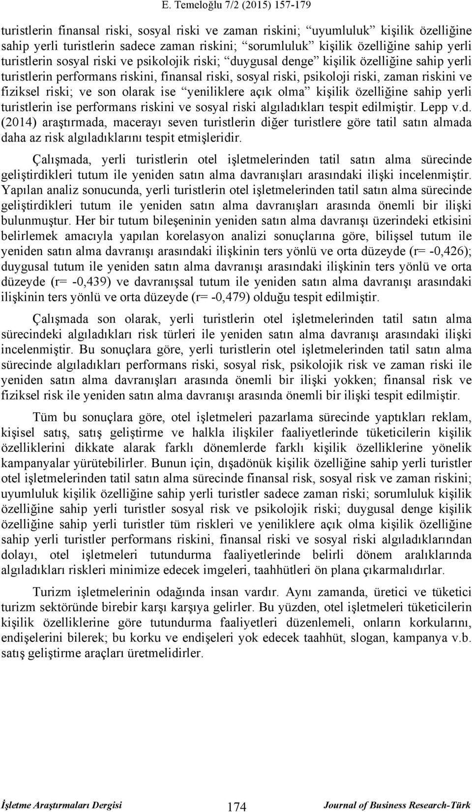 ise yeniliklere açık olma kişilik özelliğine sahip yerli turistlerin ise performans riskini ve sosyal riski algıladı