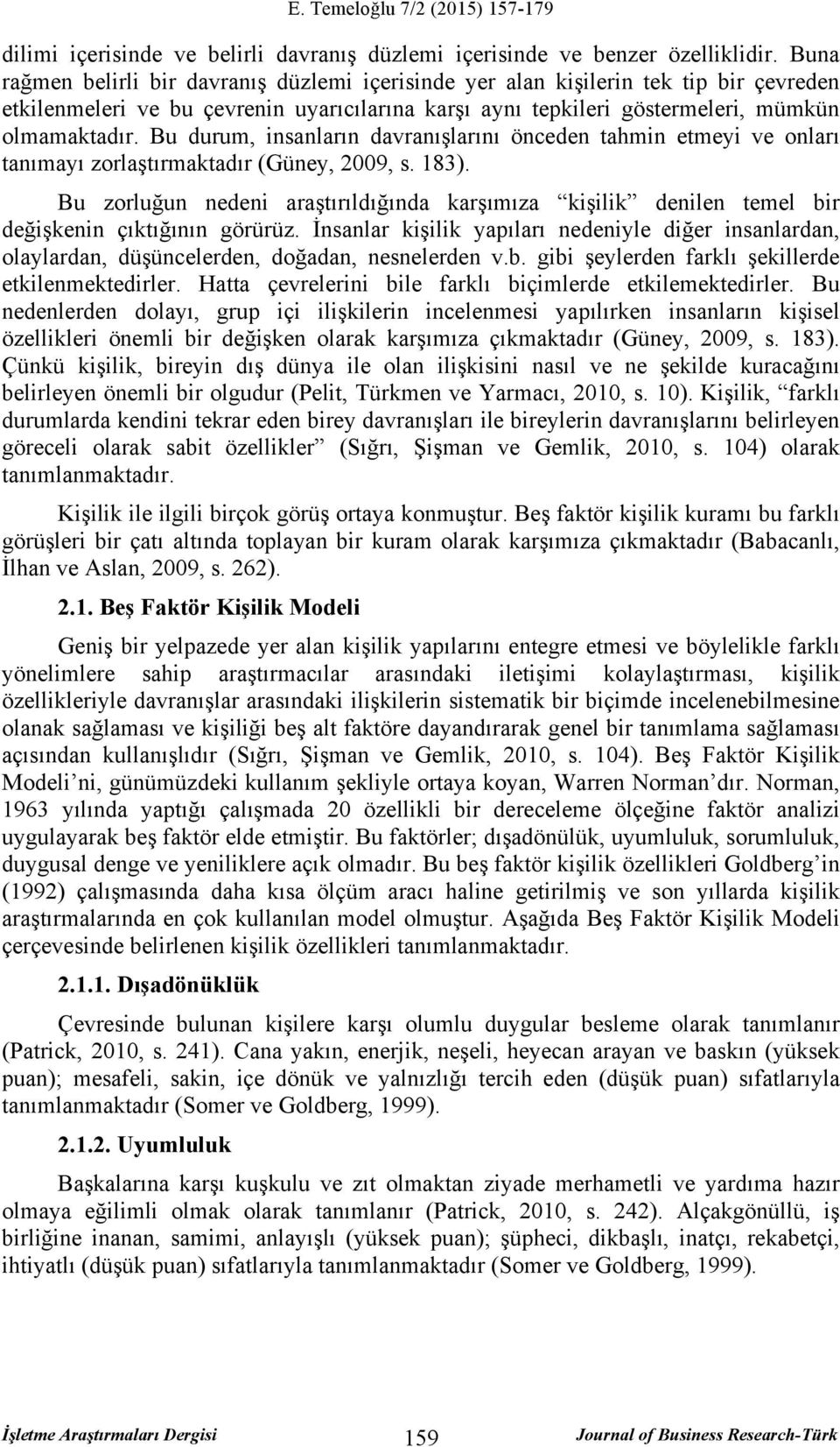 Bu durum, insanların davranışlarını önceden tahmin etmeyi ve onları tanımayı zorlaştırmaktadır (Güney, 2009, s. 183).