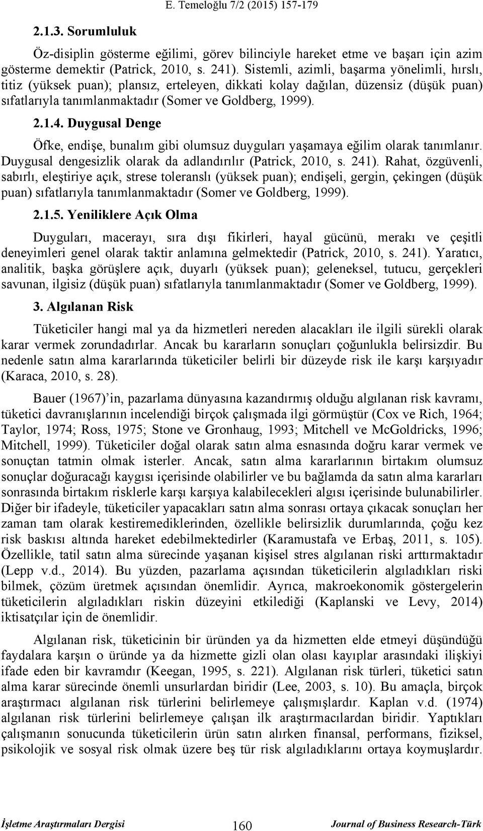 Duygusal Denge Öfke, endişe, bunalım gibi olumsuz duyguları yaşamaya eğilim olarak tanımlanır. Duygusal dengesizlik olarak da adlandırılır (Patrick, 2010, s. 241).