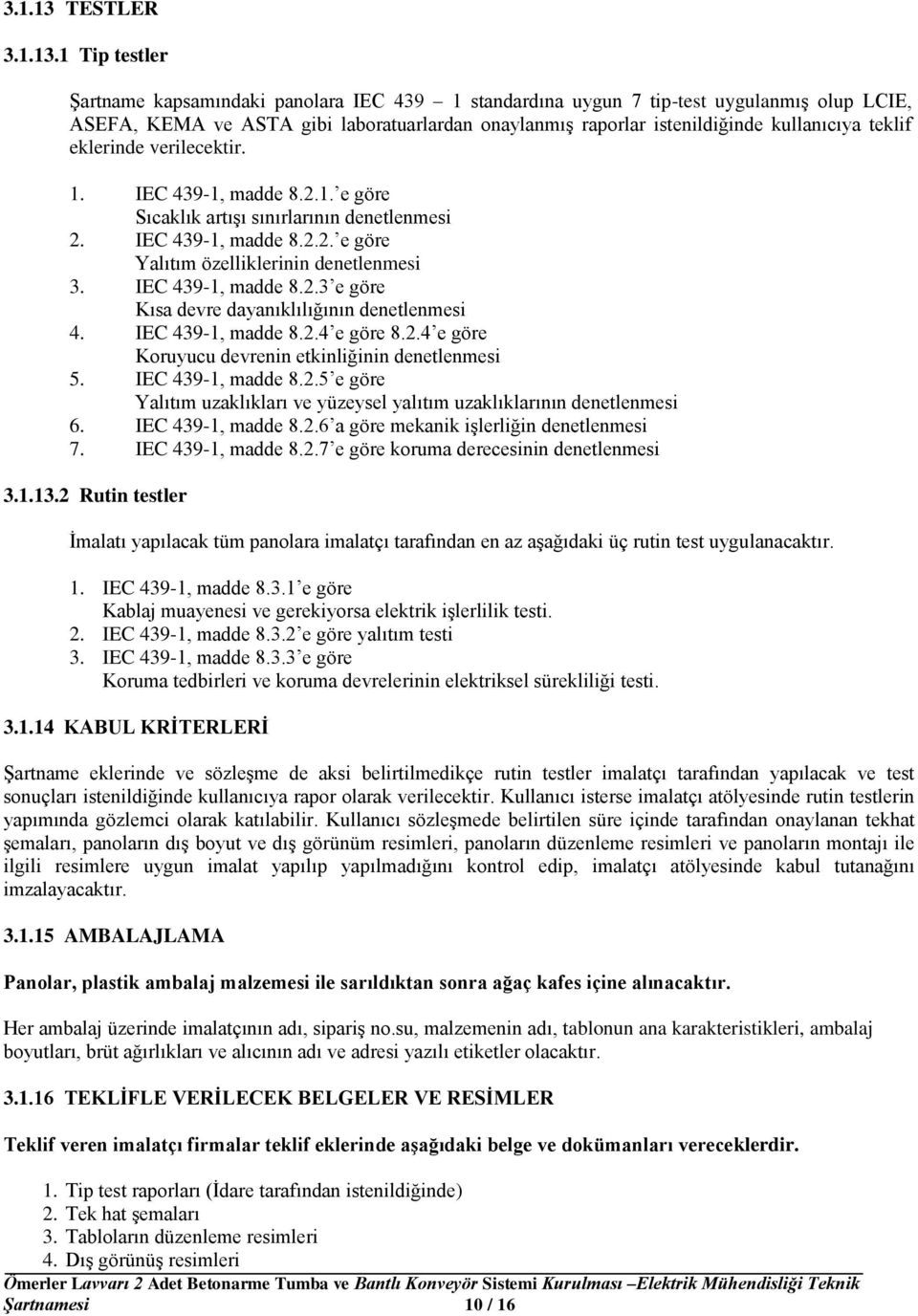 1 Tip testler Şartname kapsamındaki panolara IEC 439 1 standardına uygun 7 tip-test uygulanmış olup LCIE, ASEFA, KEMA ve ASTA gibi laboratuarlardan onaylanmış raporlar istenildiğinde kullanıcıya