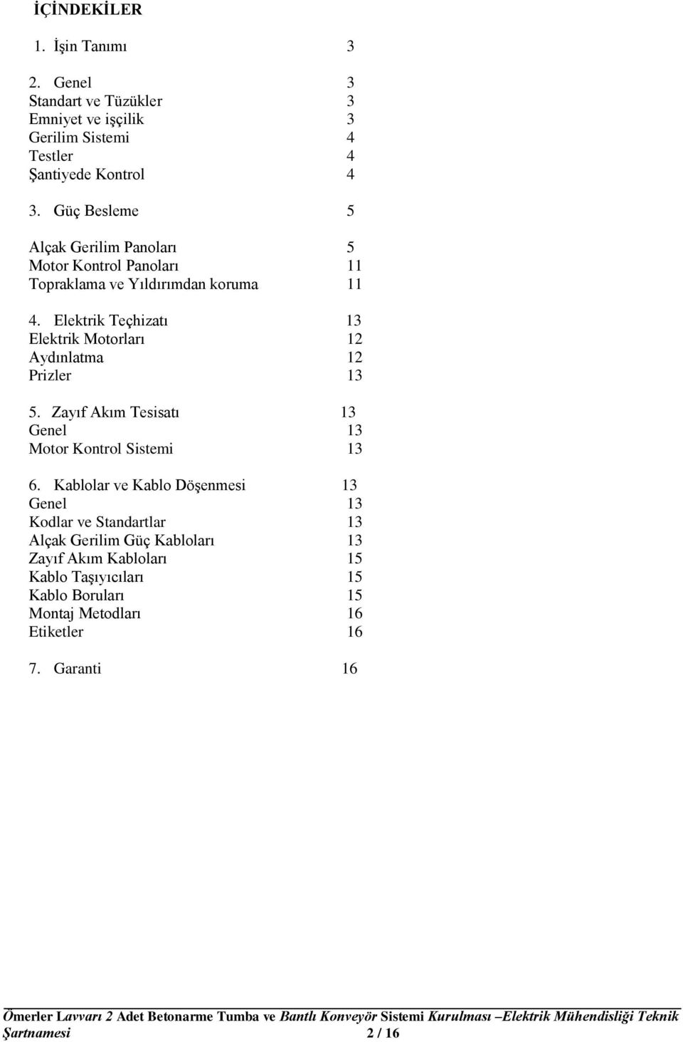 Elektrik Teçhizatı 13 Elektrik Motorları 12 Aydınlatma 12 Prizler 13 5. Zayıf Akım Tesisatı 13 Genel 13 Motor Kontrol Sistemi 13 6.