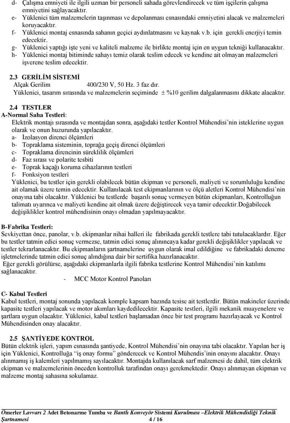 için gerekli enerjiyi temin edecektir. g- Yüklenici yaptığı işte yeni ve kaliteli malzeme ile birlikte montaj için en uygun tekniği kullanacaktır.