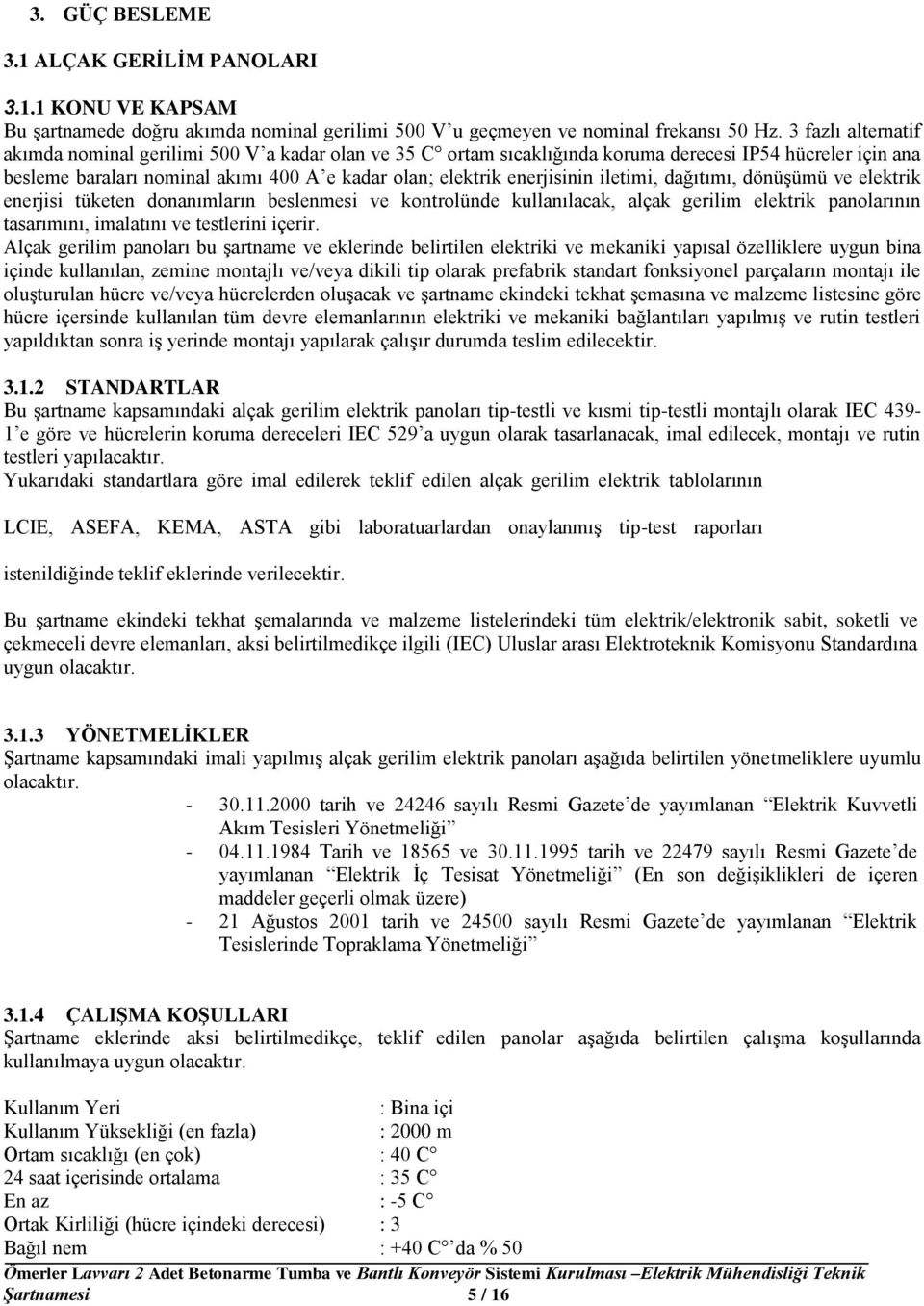 iletimi, dağıtımı, dönüşümü ve elektrik enerjisi tüketen donanımların beslenmesi ve kontrolünde kullanılacak, alçak gerilim elektrik panolarının tasarımını, imalatını ve testlerini içerir.