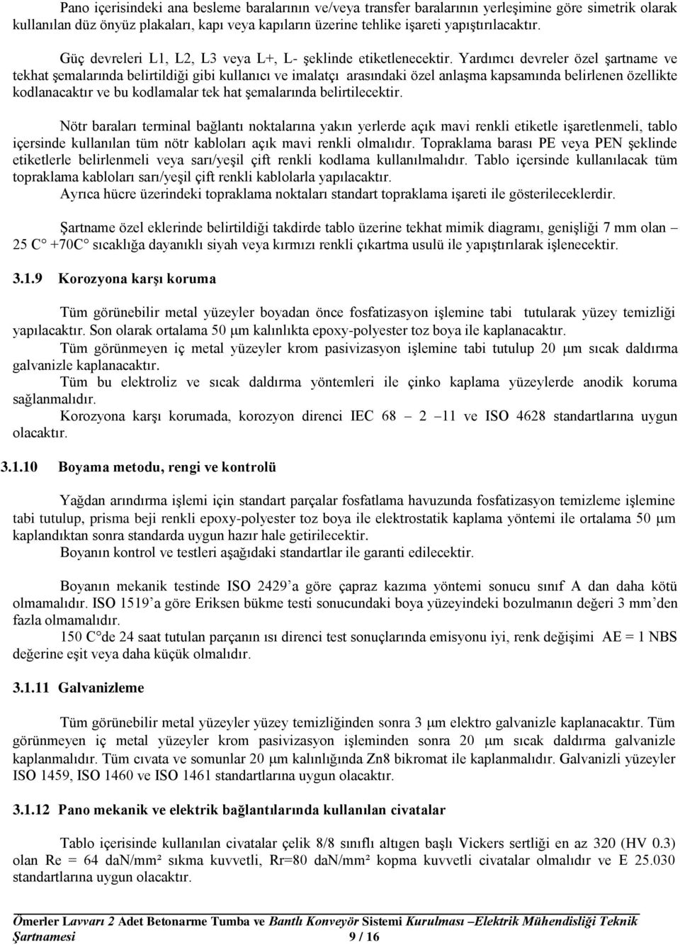 Yardımcı devreler özel şartname ve tekhat şemalarında belirtildiği gibi kullanıcı ve imalatçı arasındaki özel anlaşma kapsamında belirlenen özellikte kodlanacaktır ve bu kodlamalar tek hat