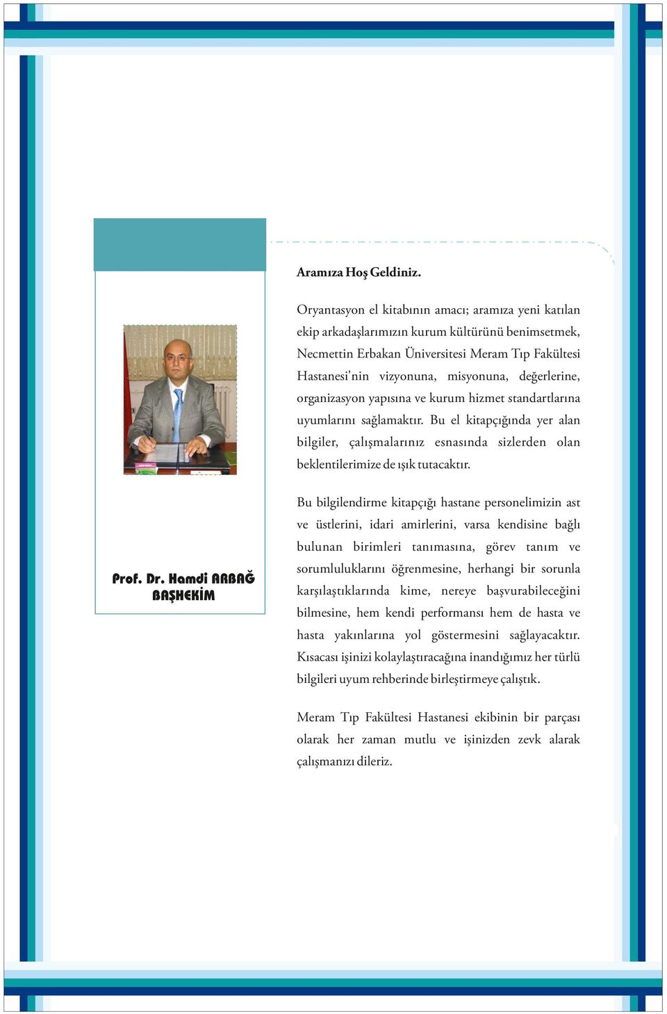 organizasyon yapısına ve kurum hizmet standartlarına uyumlarını sağlamaktır. Bu el kitapçığında yer alan bilgiler, çalışmalarınız esnasında sizlerden olan beklentilerimize de ışık tutacaktır.