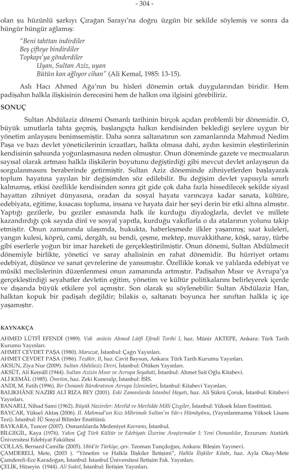 Hem padiahın halkla ilikisinin derecesini hem de halkın ona ilgisini görebiliriz. SONUÇ Sultan Abdülaziz dönemi Osmanlı tarihinin birçok açıdan problemli bir dönemidir.