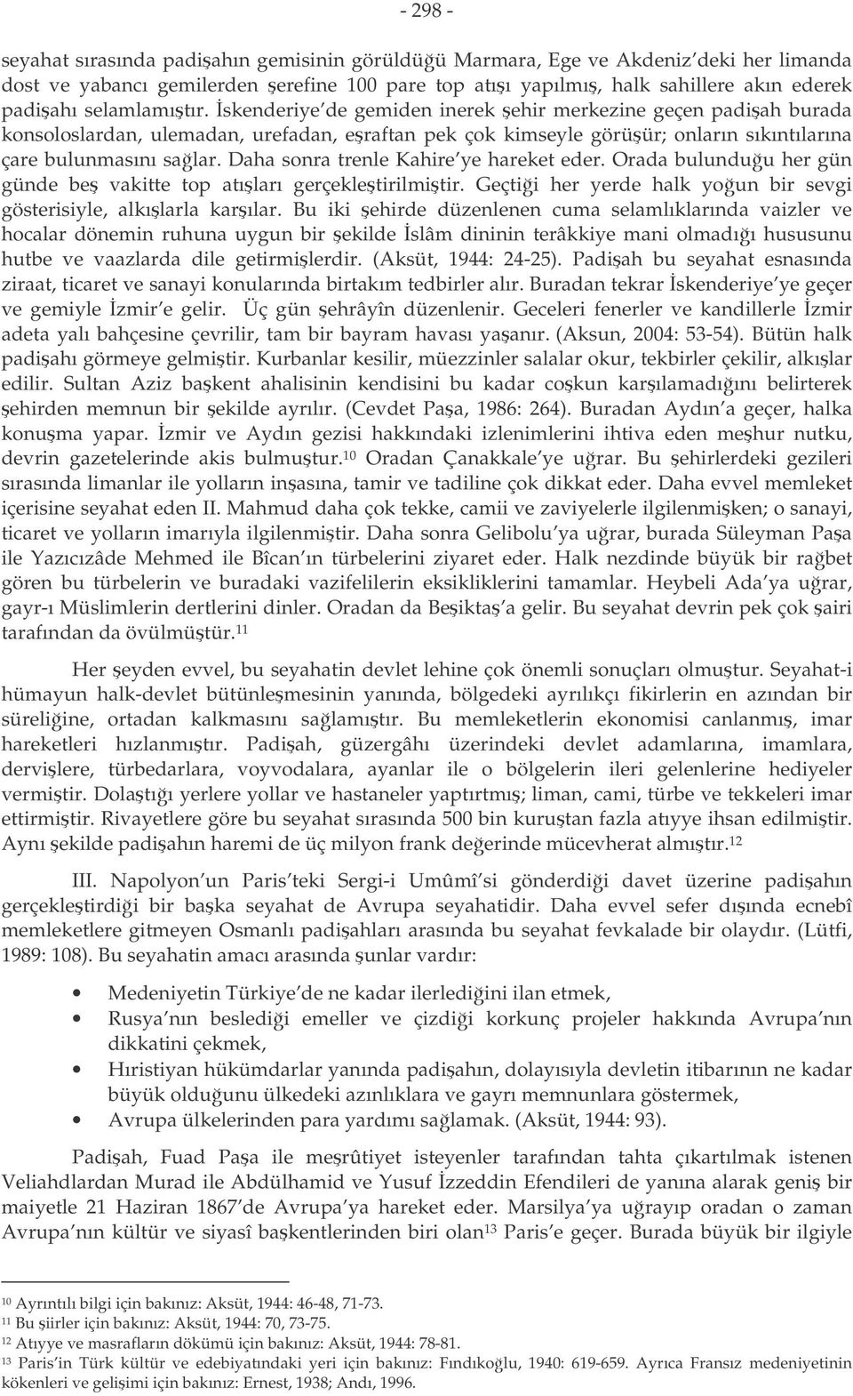 Daha sonra trenle Kahire ye hareket eder. Orada bulunduu her gün günde be vakitte top atıları gerçekletirilmitir. Geçtii her yerde halk youn bir sevgi gösterisiyle, alkılarla karılar.