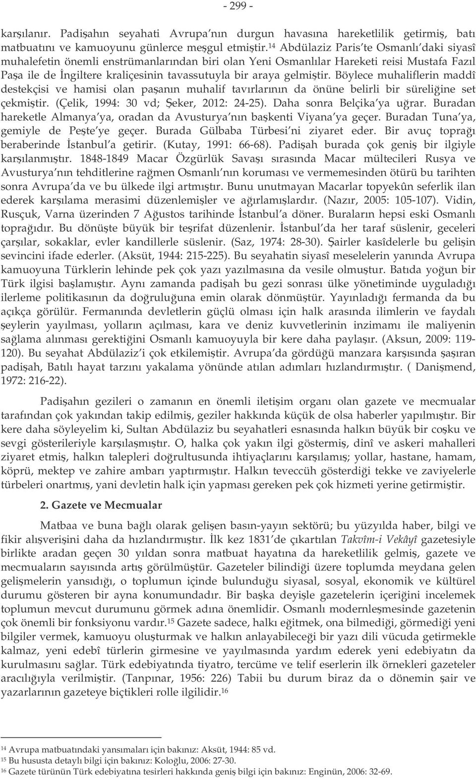 Böylece muhaliflerin maddî destekçisi ve hamisi olan paanın muhalif tavırlarının da önüne belirli bir süreliine set çekmitir. (Çelik, 1994: 30 vd; eker, 2012: 24-25). Daha sonra Belçika ya urar.