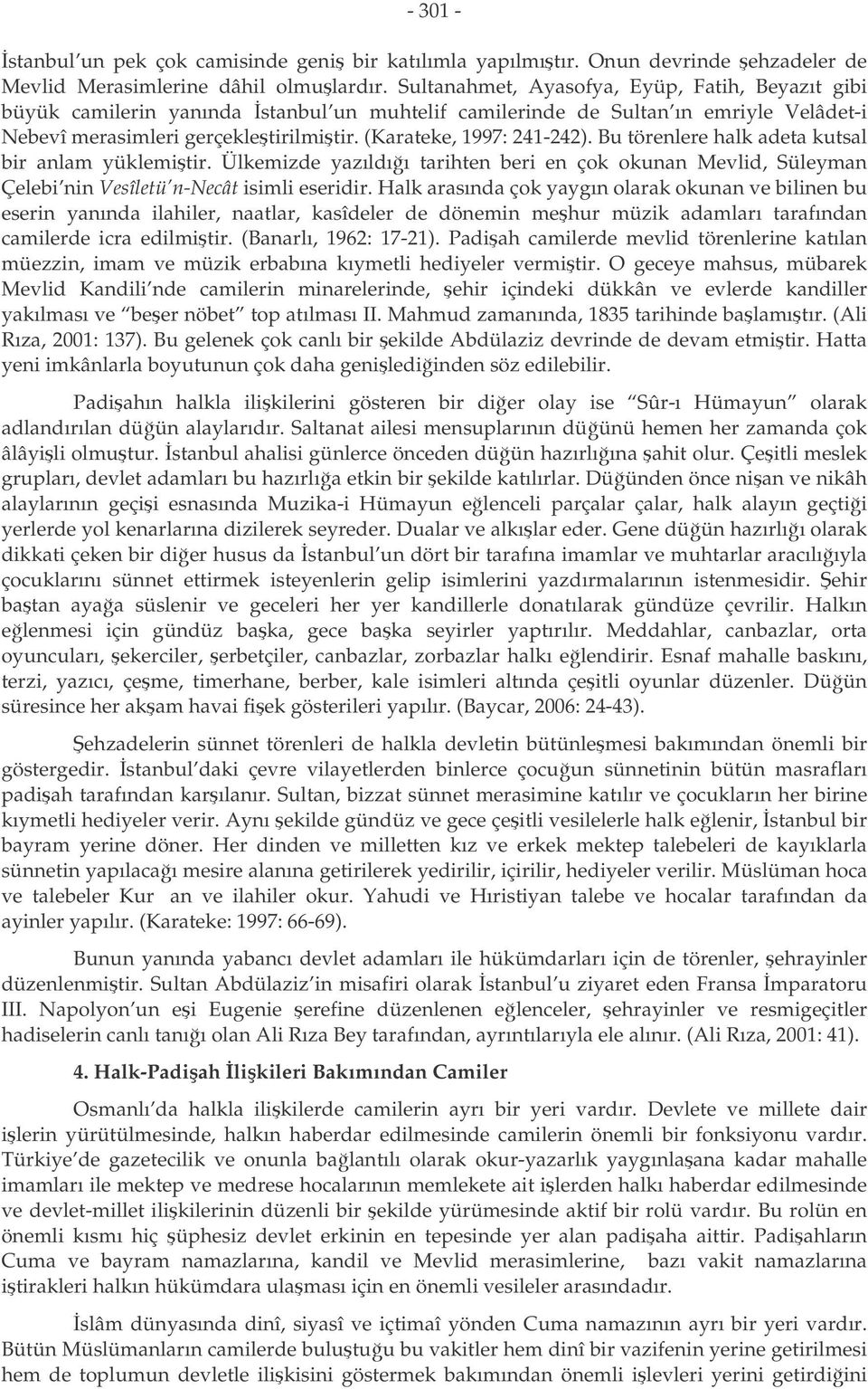 (Karateke, 1997: 241-242). Bu törenlere halk adeta kutsal bir anlam yüklemitir. Ülkemizde yazıldıı tarihten beri en çok okunan Mevlid, Süleyman Çelebi nin Vesîletü n-necât isimli eseridir.