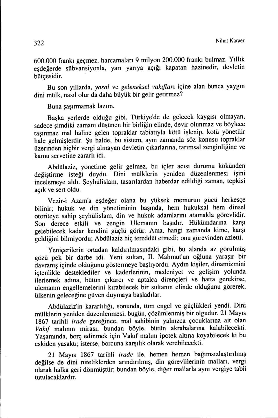 Başka yerlerde olduğu gibi, Türkiye'de de gelecek kaygısı olmayan, sadece şimdiki zamanı düşünen bir birliğin elinde, devir olunmaz ve böylece taşınmaz mal haline gelen topraklar tabiatıyla kötü