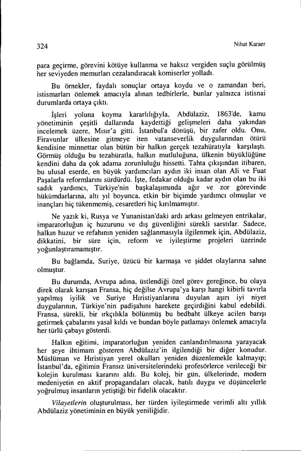 İşleri yoluna koyma kararlılığıyla, Abdülaziz, i863'de, kamu yönetiminin çeşitli dallarında kaydettiği gelişmeleri daha yakından incelemek üzere, Mısır'agitti. İstanbul'a dönüşü, bir zafer oldu.