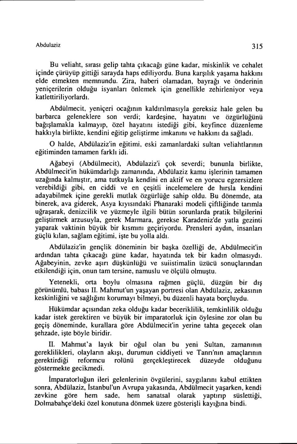 Abdülmecit, yeniçeri ocağının kaldırılmasıyla gereksiz hale gelen bu barbarca geleneklere son verdi; kardeşine, hayatını ve özgürlüğünü bağışlamakla kalmayıp, özel hayatını istediği gibi, keyfince