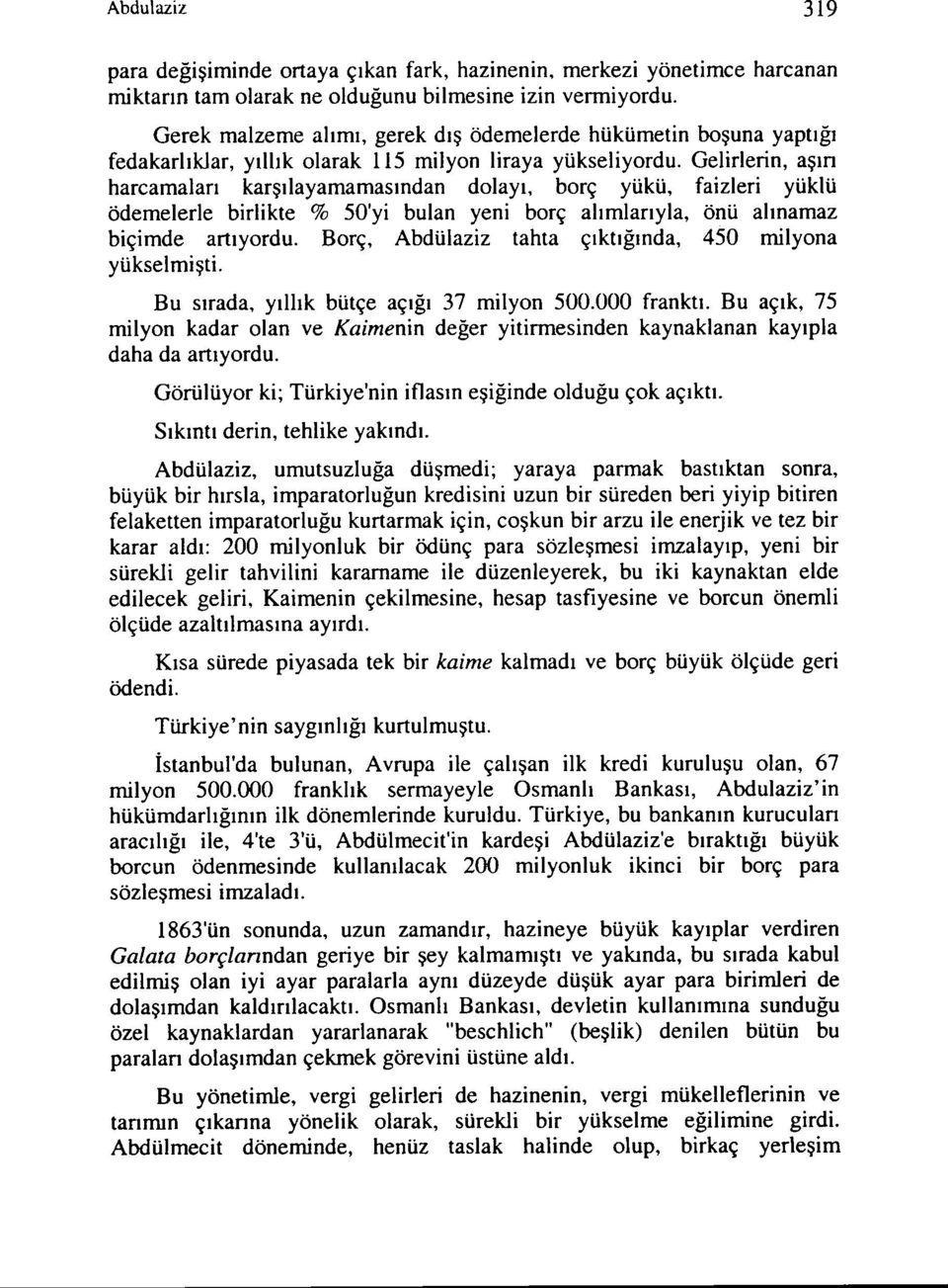 Gelirlerin, aşırı harcamaları karşılayamamasından dolayı, borç yükü, faizleri yüklü ödemelerle birlikte % 50'yi bulan yeni borç alımlarıyla, önü alınamaz biçimde artıyordu.