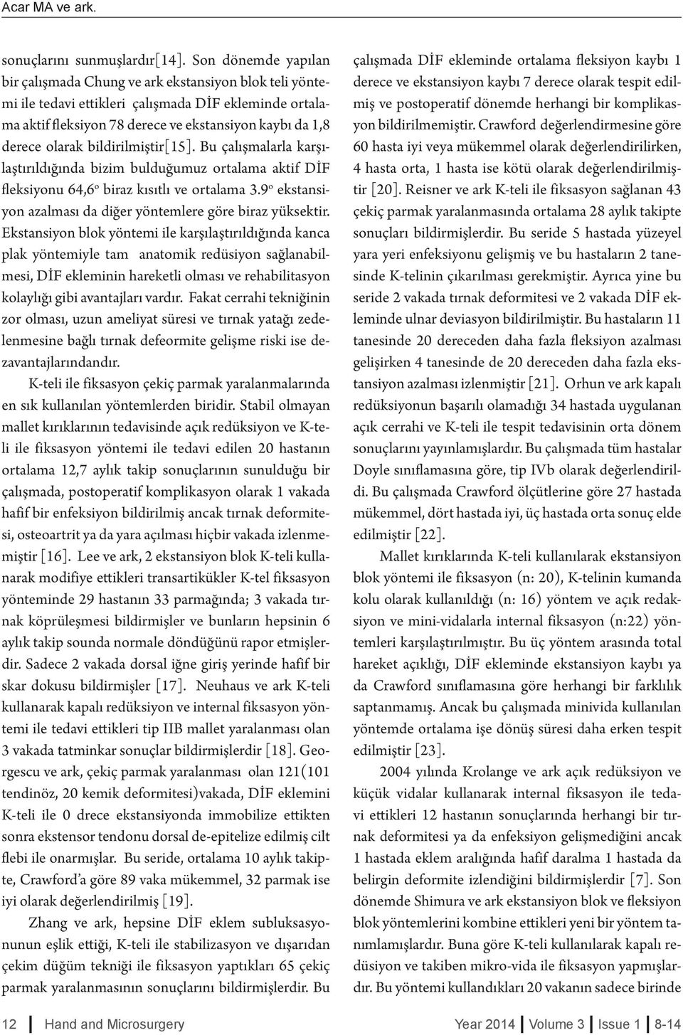 bildirilmiştir[15]. Bu çalışmalarla karşılaştırıldığında bizim bulduğumuz ortalama aktif DİF fleksiyonu 64,6 o biraz kısıtlı ve ortalama 3.