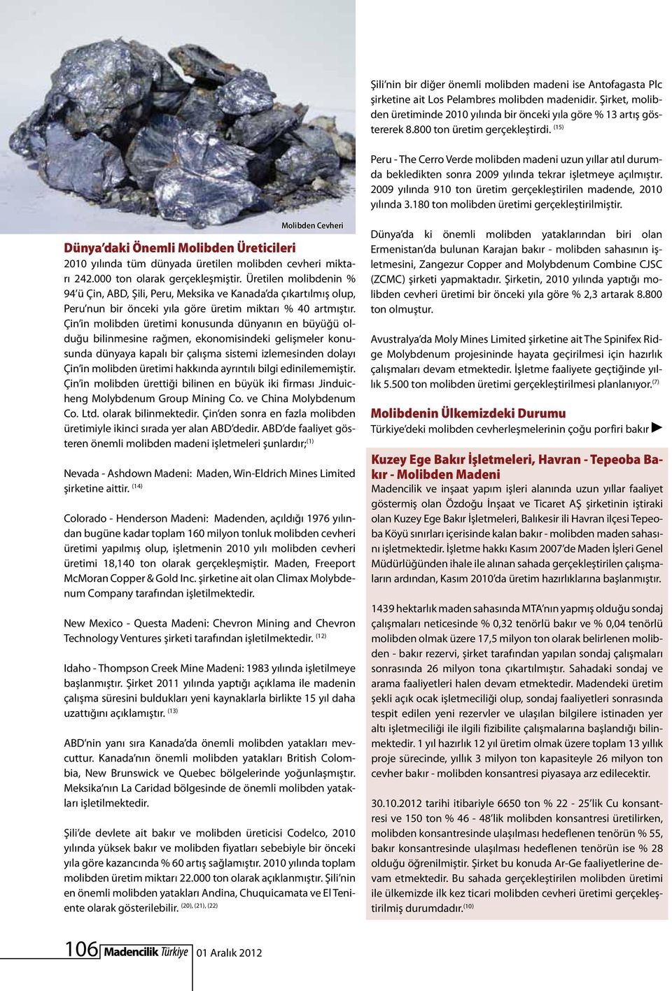 2009 yılında 910 ton üretim gerçekleştirilen madende, 2010 yılında 3.180 ton molibden üretimi gerçekleştirilmiştir.