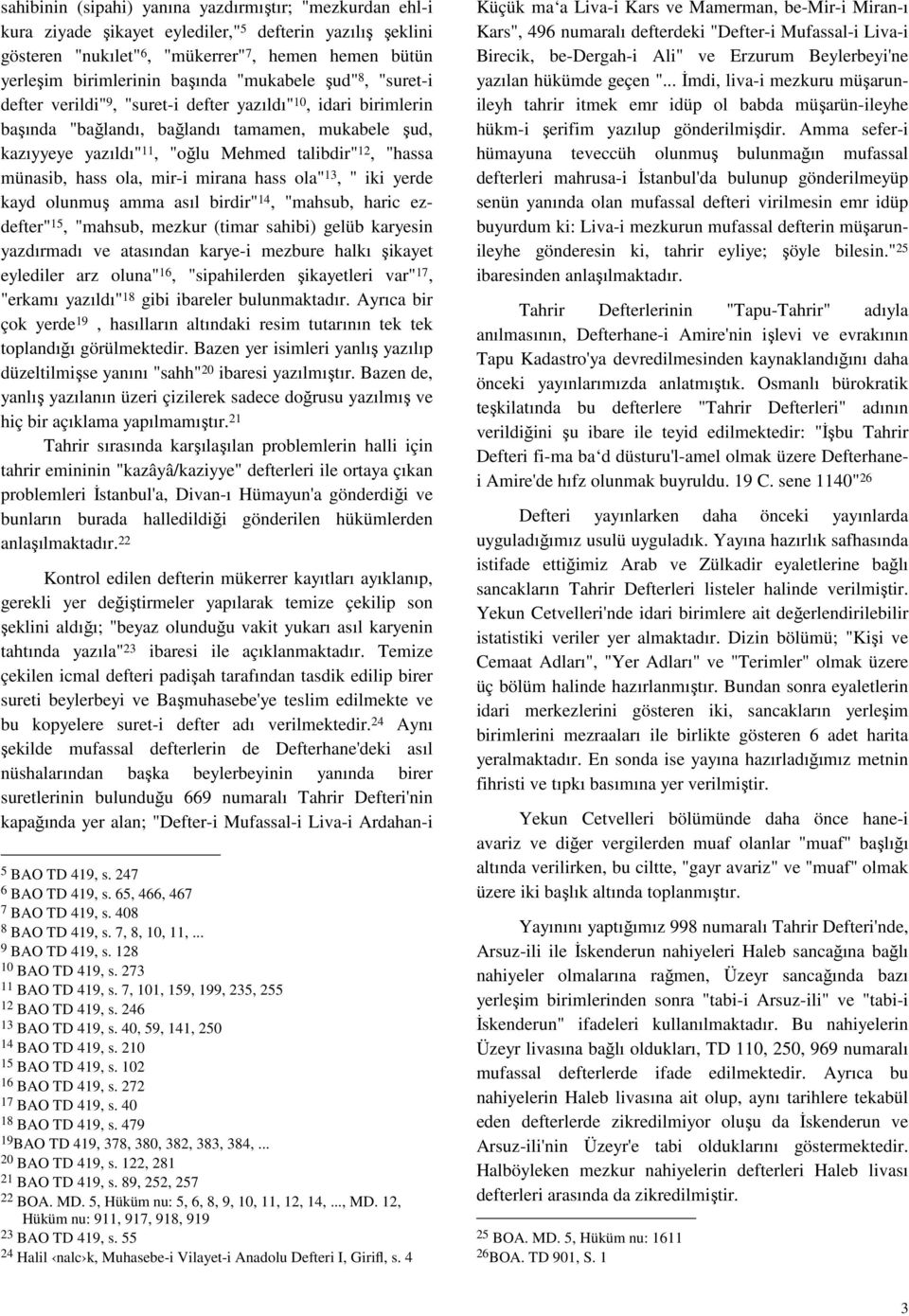 münasib, hass ola, mir-i mirana hass ola" 13, " iki yerde kayd olunmuş amma asıl birdir" 14, "mahsub, haric ezdefter" 15, "mahsub, mezkur (timar sahibi) gelüb karyesin yazdırmadı ve atasından karye-i