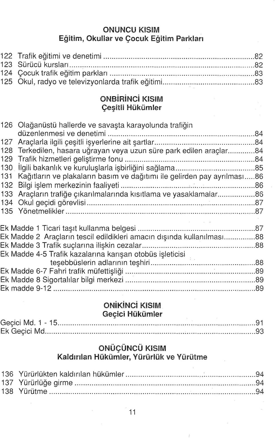 .. 84 127 Araçlarla ilgili çeşitli işyerlerine ait şartlar... 84 128 Terkedileıı, hasara uğrayan veya uzun süre park edilen araçlar... 84 129 Trafik hizmetleri geliştirme fonu.