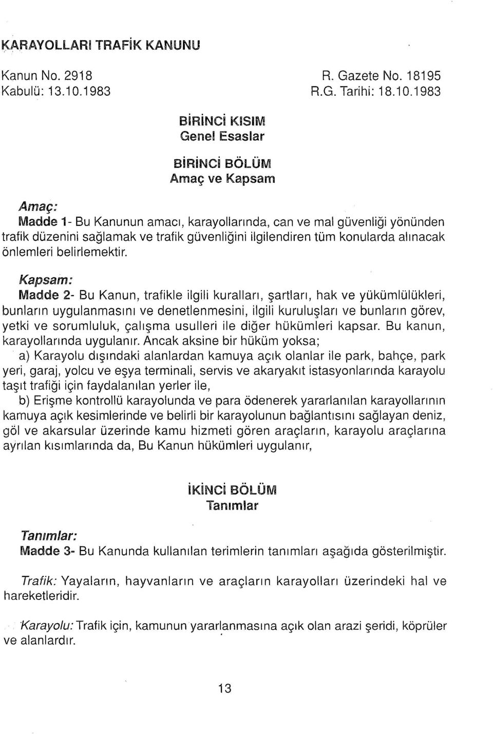 1983 BiRiNCi KlSlM Genel Esaslar BiRiNCi BÖLÜM Amaç ve Kapsam Amaç: Madde 1- Bu Kanunun amacı, karayollarında, can ve mal güvenliği yönünden trafik düzenini sağlamak ve trafik güvenliğini