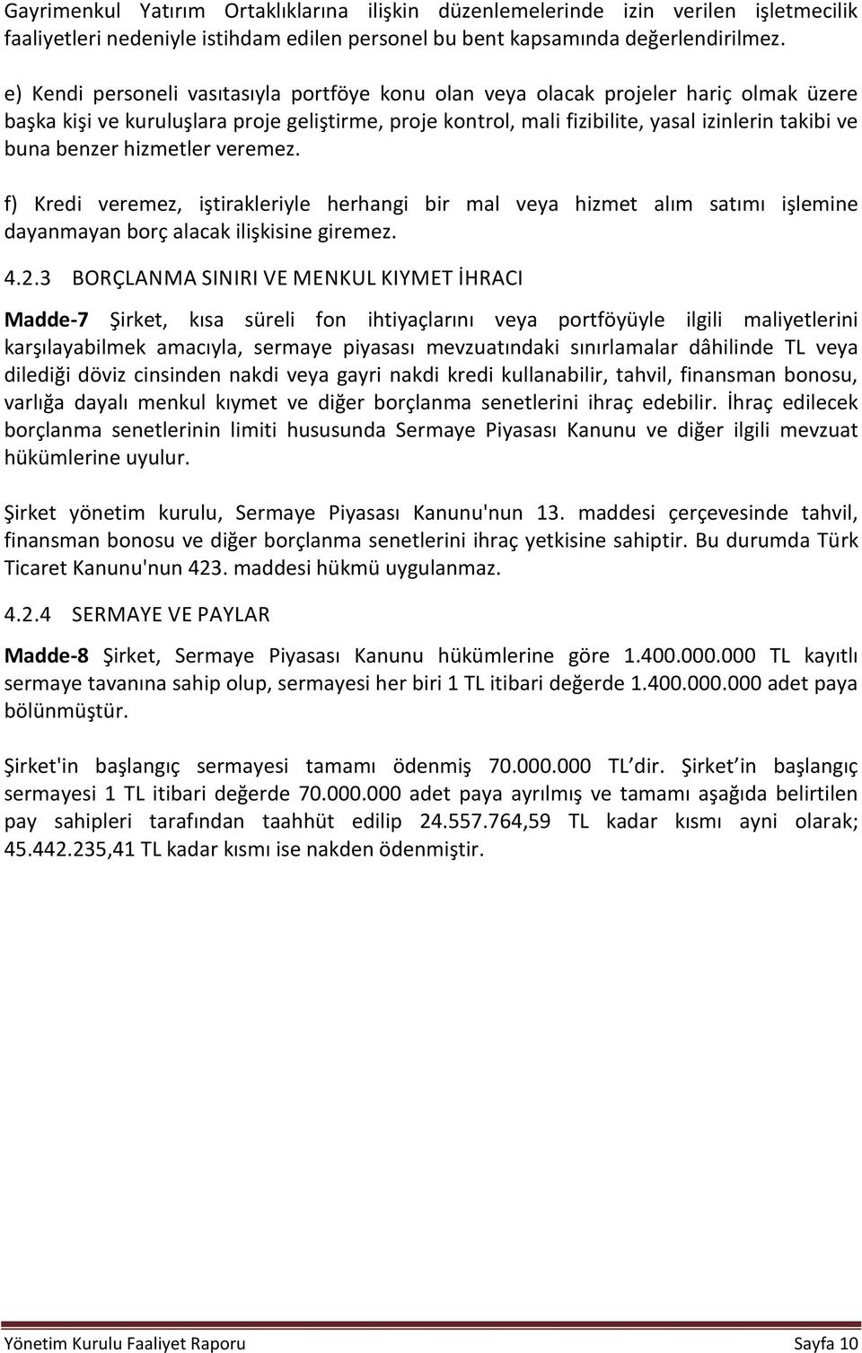 benzer hizmetler veremez. f) Kredi veremez, iştirakleriyle herhangi bir mal veya hizmet alım satımı işlemine dayanmayan borç alacak ilişkisine giremez. 4.2.