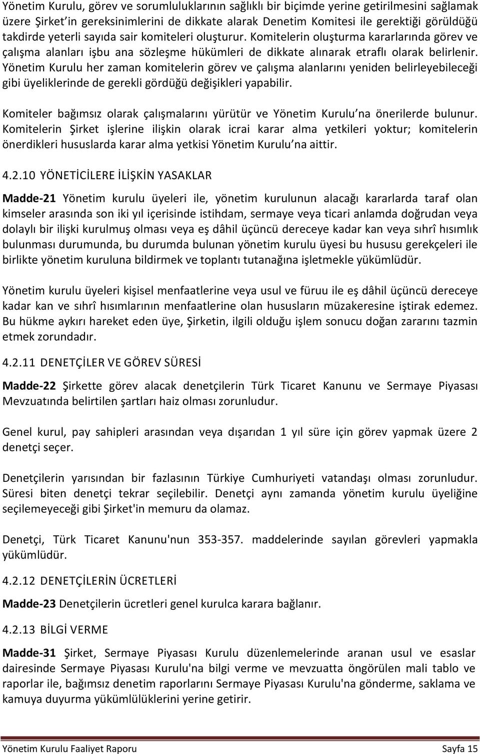 Yönetim Kurulu her zaman komitelerin görev ve çalışma alanlarını yeniden belirleyebileceği gibi üyeliklerinde de gerekli gördüğü değişikleri yapabilir.