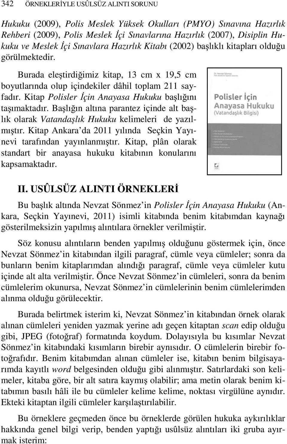 Kitap Polisler İçin Anayasa Hukuku başlığını taşımaktadır. Başlığın altına parantez içinde alt başlık olarak Vatandaşlık Hukuku kelimeleri de yazılmıştır.