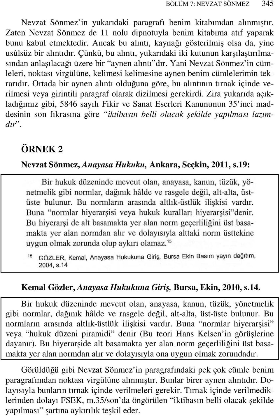 Yani Nevzat Sönmez in cümleleri, noktası virgülüne, kelimesi kelimesine aynen benim cümlelerimin tekrarıdır.