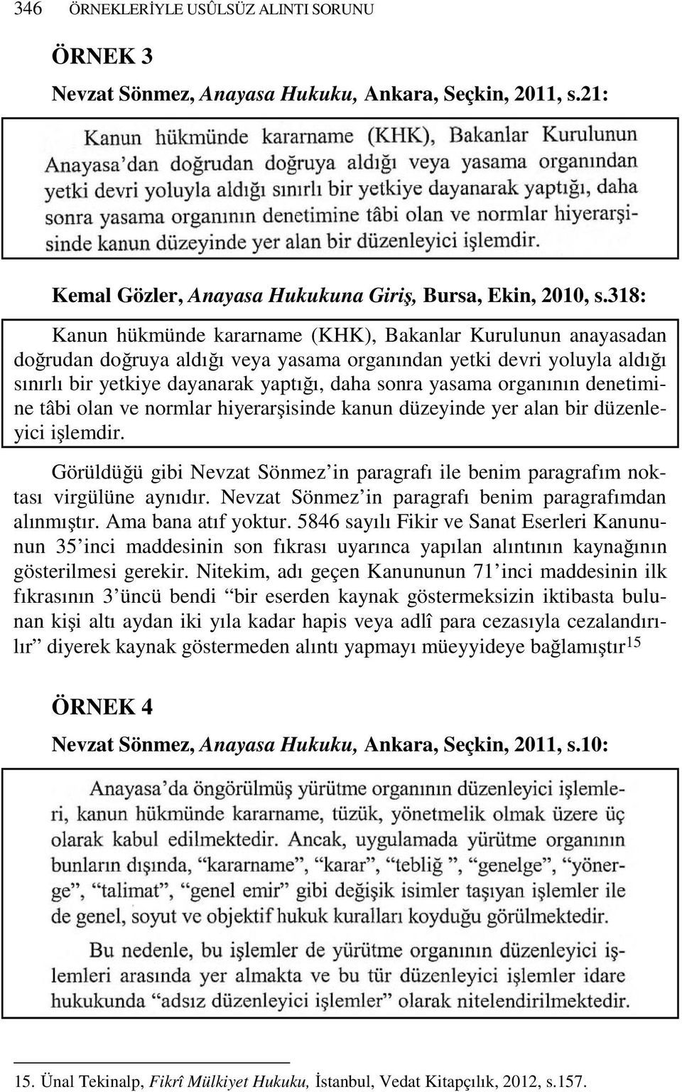 organının denetimine tâbi olan ve normlar hiyerarşisinde kanun düzeyinde yer alan bir düzenleyici işlemdir. Görüldüğü gibi Nevzat Sönmez in paragrafı ile benim paragrafım noktası virgülüne aynıdır.