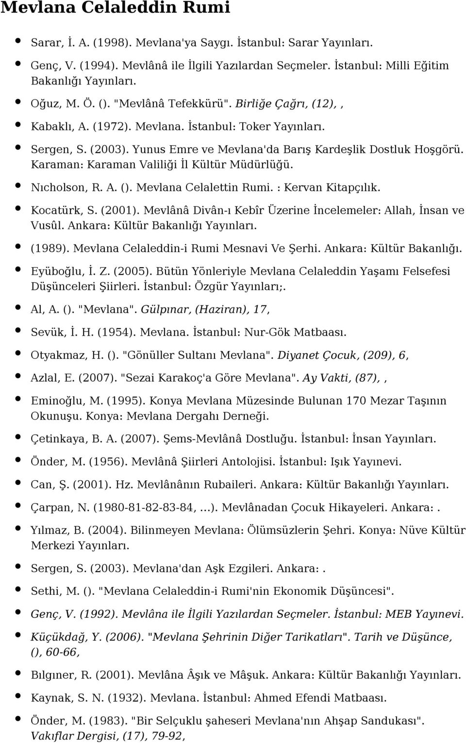 Karaman: Karaman Valiliği İl Kültür Müdürlüğü. Nıcholson, R. A. (). Mevlana Celalettin Rumi. : Kervan Kitapçılık. Kocatürk, S. (2001). Mevlânâ Divân-ı Kebîr Üzerine İncelemeler: Allah, İnsan ve Vusûl.