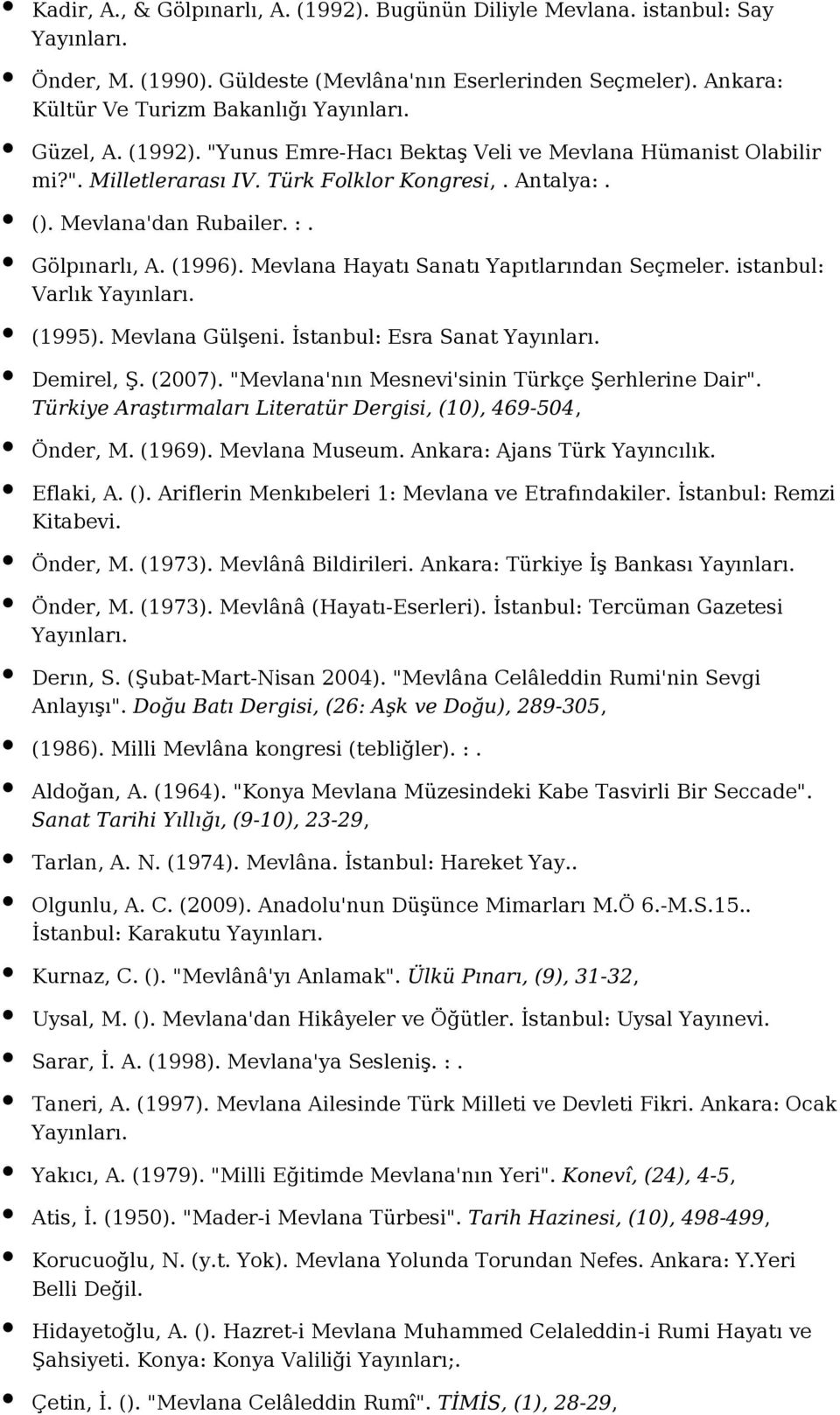 İstanbul: Esra Sanat Demirel, Ş. (2007). "Mevlana'nın Mesnevi'sinin Türkçe Şerhlerine Dair". Türkiye Araştırmaları Literatür Dergisi, (10), 469-504, Önder, M. (1969). Mevlana Museum.
