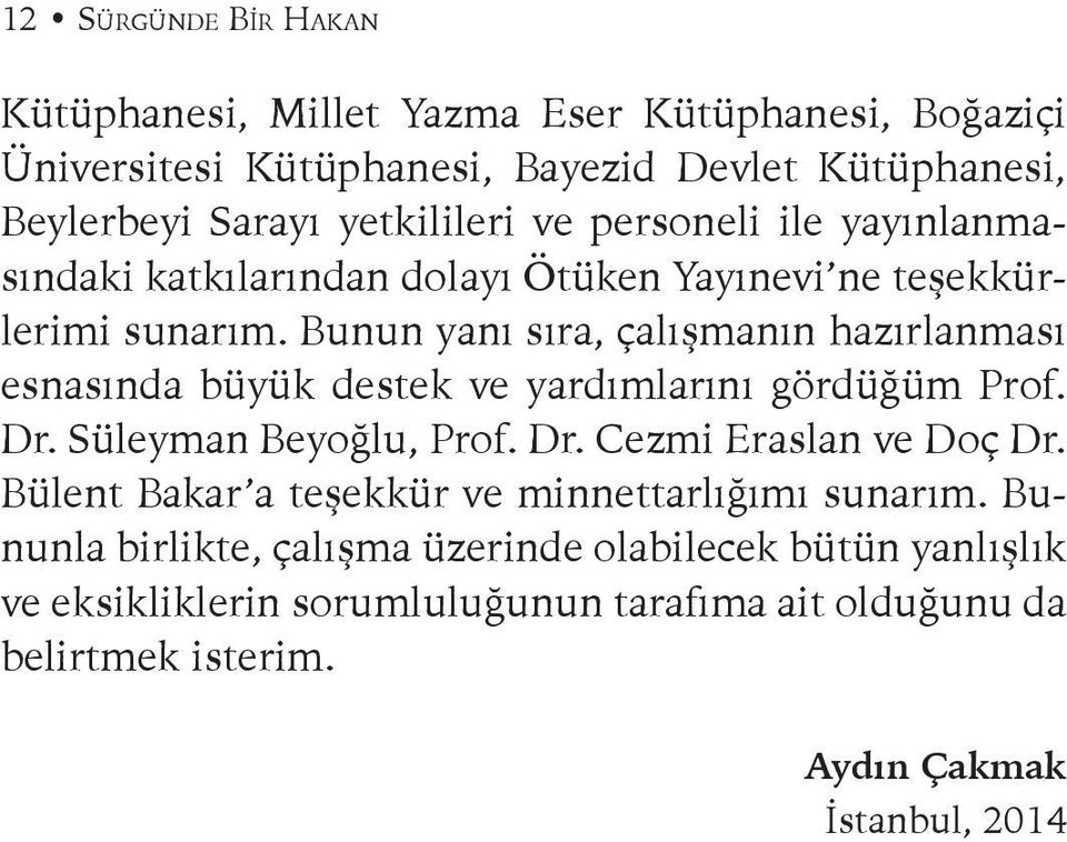 Bunun yanı sıra, çalışmanın hazırlanması esnasında büyük destek ve yardımlarını gördüğüm Prof. Dr. Süleyman Beyoğlu, Prof. Dr. Cezmi Eraslan ve Doç Dr.