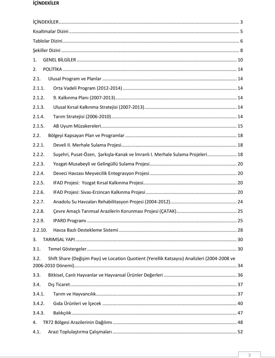 .. 18 2.2.1. Develi II. Merhale Sulama Projesi... 18 2.2.2. Suşehri, Pusat-Özen, Şarkışla-Kanak ve İmranlı I. Merhale Sulama Projeleri... 18 2.2.3. Yozgat-Musabeyli ve Gelingüllü Sulama Projesi... 20 2.