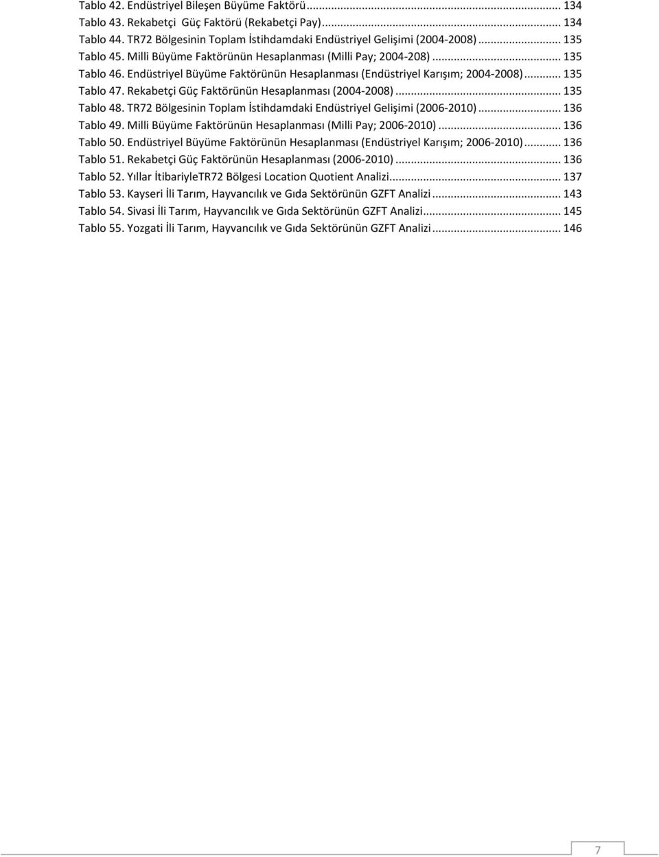 Rekabetçi Güç Faktörünün Hesaplanması (2004-2008)... 135 Tablo 48. TR72 Bölgesinin Toplam İstihdamdaki Endüstriyel Gelişimi (2006-2010)... 136 Tablo 49.