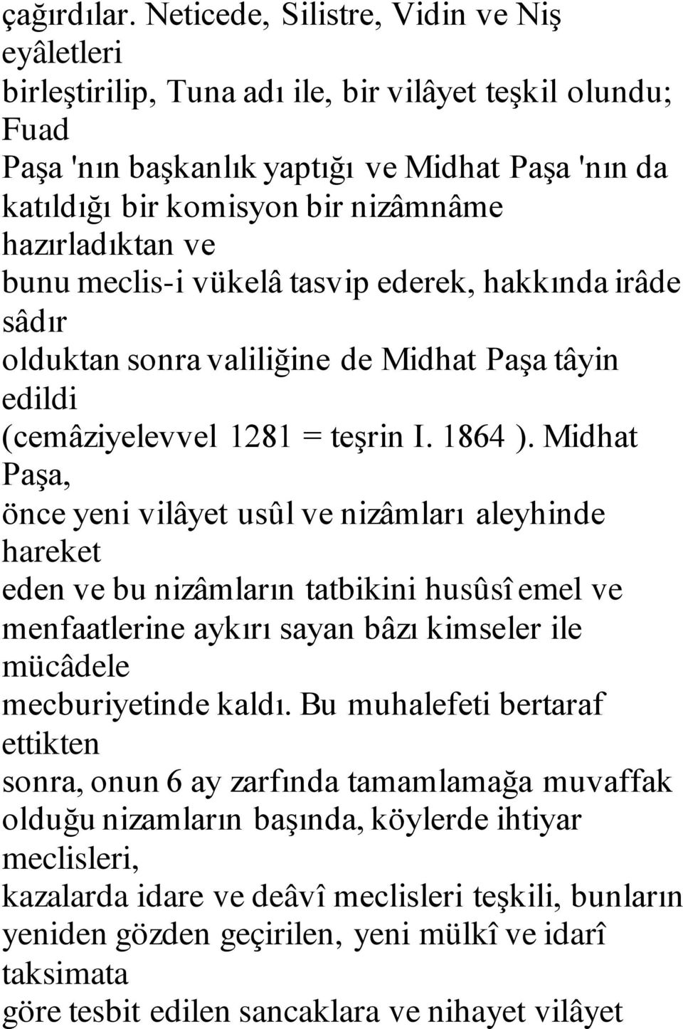 hazırladıktan ve bunu meclis-i vükelâ tasvip ederek, hakkında irâde sâdır olduktan sonra valiliğine de Midhat Paşa tâyin edildi (cemâziyelevvel 1281 = teşrin I. 1864 ).