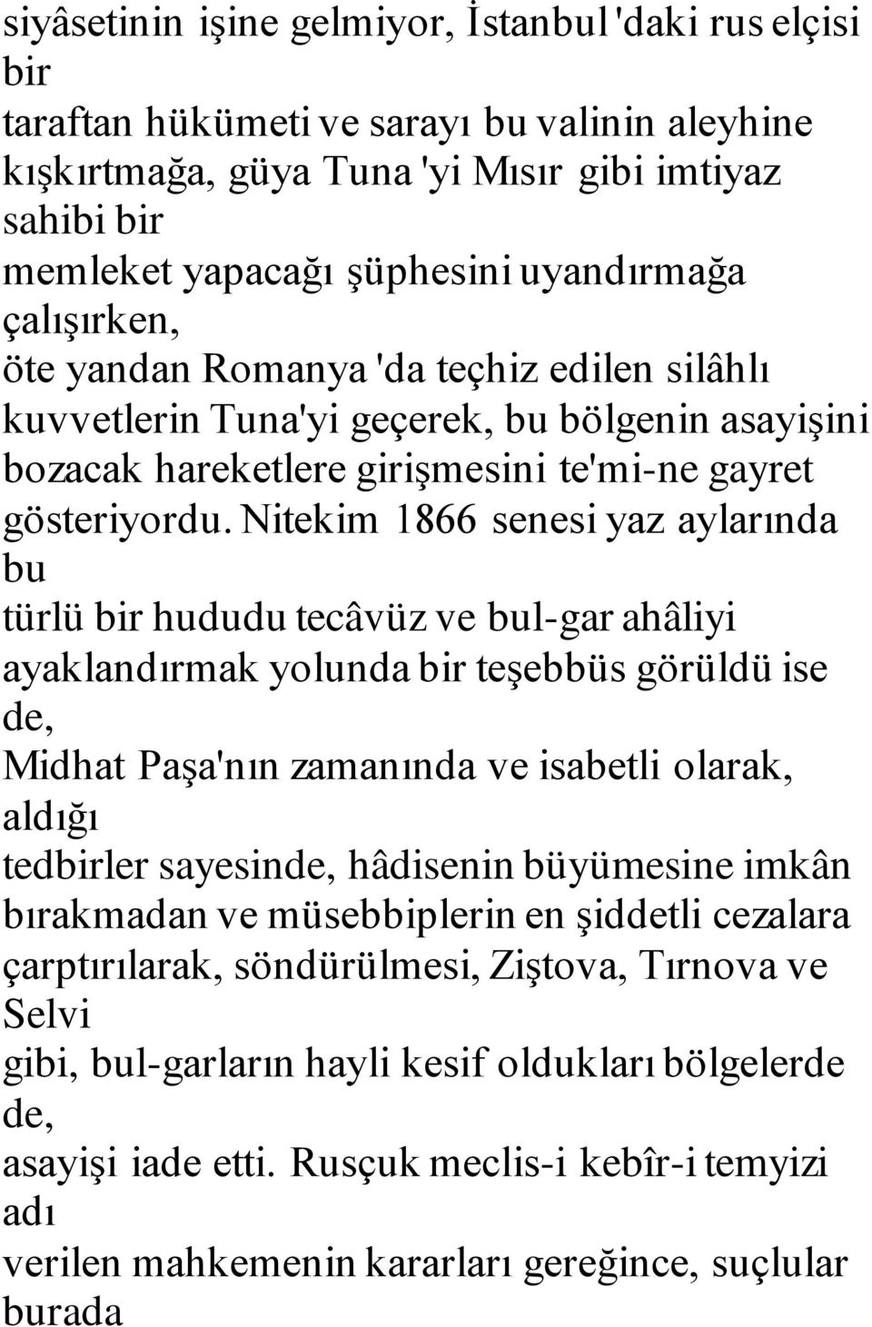 Nitekim 1866 senesi yaz aylarında bu türlü bir hududu tecâvüz ve bul-gar ahâliyi ayaklandırmak yolunda bir teşebbüs görüldü ise de, Midhat Paşa'nın zamanında ve isabetli olarak, aldığı tedbirler