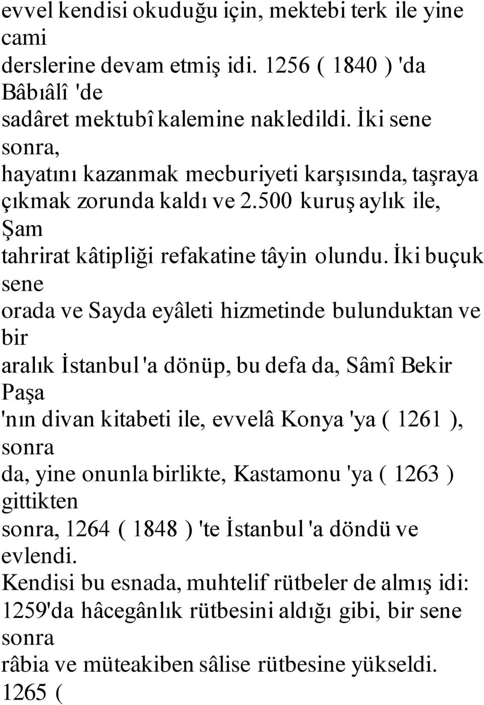 İki buçuk sene orada ve Sayda eyâleti hizmetinde bulunduktan ve bir aralık İstanbul 'a dönüp, bu defa da, Sâmî Bekir Paşa 'nın divan kitabeti ile, evvelâ Konya 'ya ( 1261 ), sonra da, yine