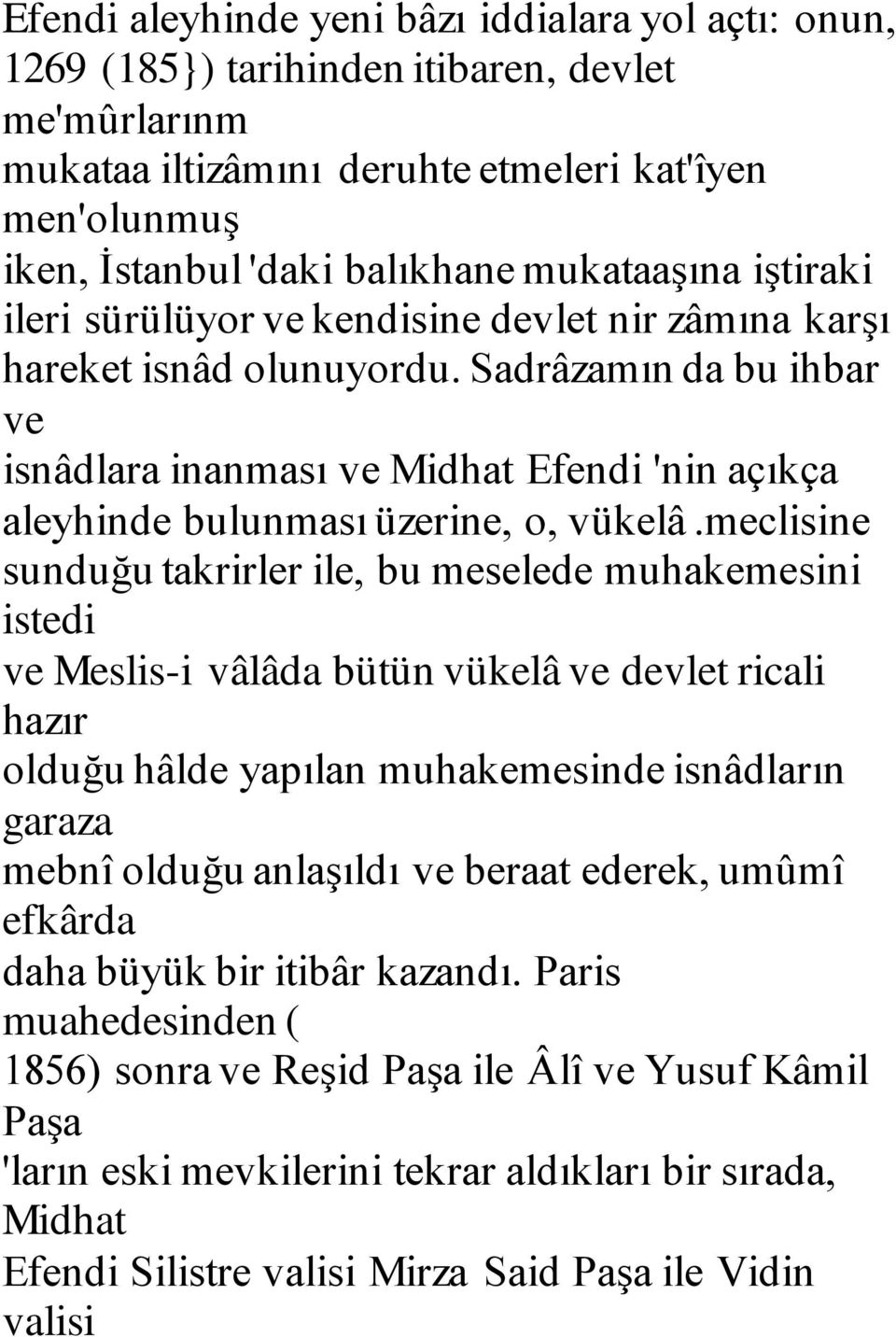 Sadrâzamın da bu ihbar ve isnâdlara inanması ve Midhat Efendi 'nin açıkça aleyhinde bulunması üzerine, o, vükelâ.