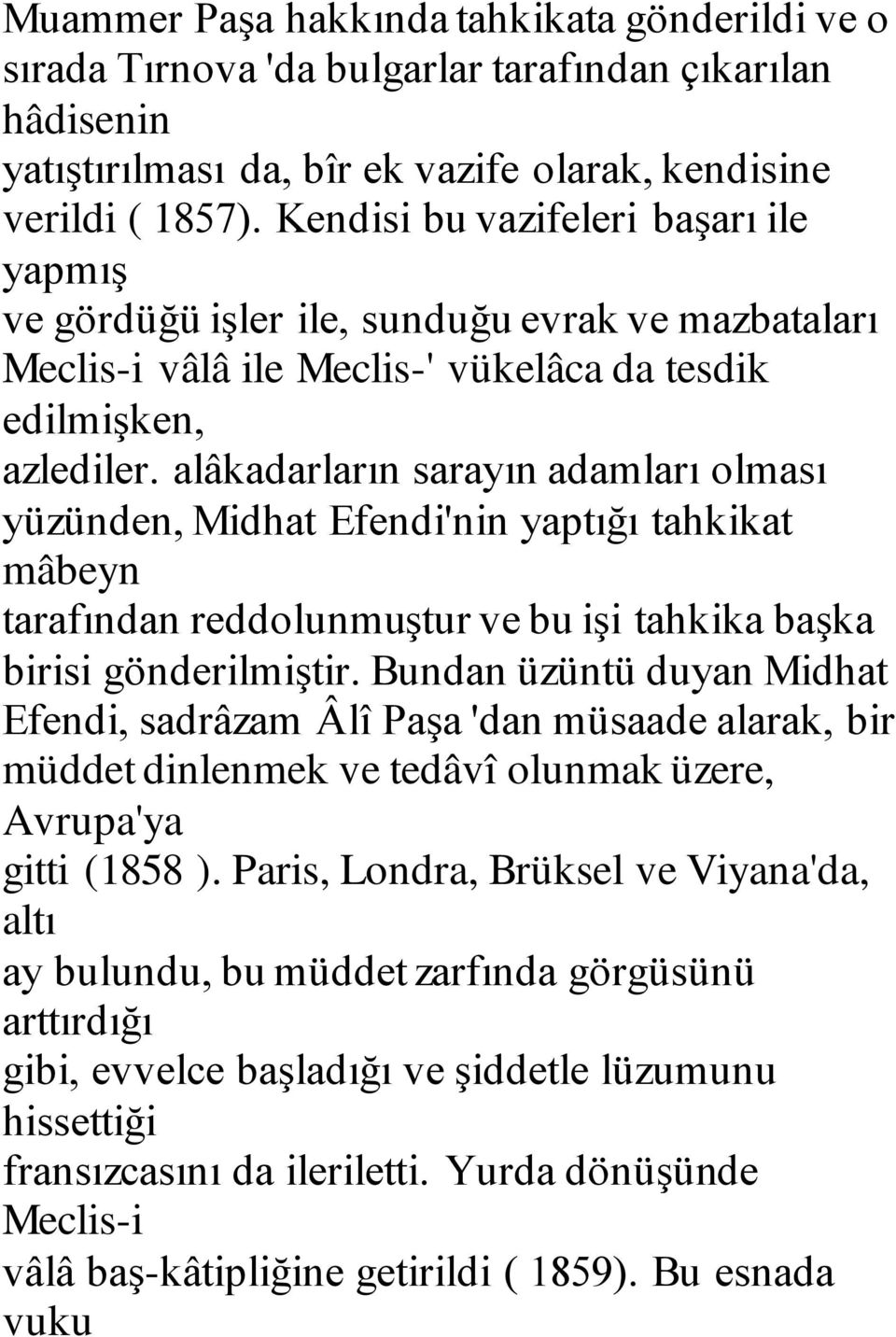 alâkadarların sarayın adamları olması yüzünden, Midhat Efendi'nin yaptığı tahkikat mâbeyn tarafından reddolunmuştur ve bu işi tahkika başka birisi gönderilmiştir.