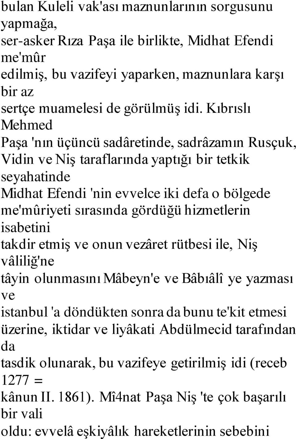 hizmetlerin isabetini takdir etmiş ve onun vezâret rütbesi ile, Niş vâliliğ'ne tâyin olunmasını Mâbeyn'e ve Bâbıâlî ye yazması ve istanbul 'a döndükten sonra da bunu te'kit etmesi üzerine, iktidar