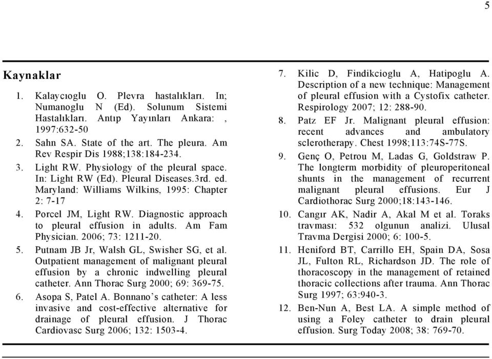 Diagnostic approach to pleural effusion in adults. Am Fam Physician. 2006; 73: 1211-20. 5. Putnam JB Jr, Walsh GL, Swisher SG, et al.