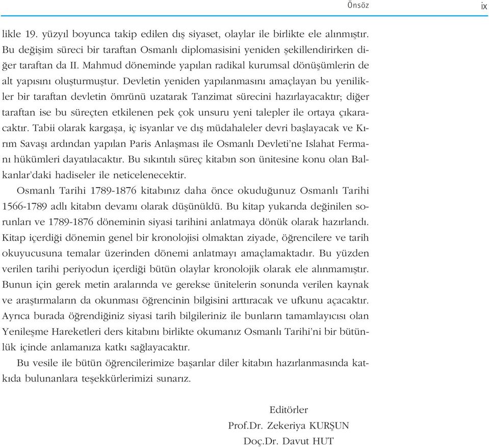 Devletin yeniden yap lanmas n amaçlayan bu yenilikler bir taraftan devletin ömrünü uzatarak Tanzimat sürecini haz rlayacakt r; di er taraftan ise bu süreçten etkilenen pek çok unsuru yeni talepler