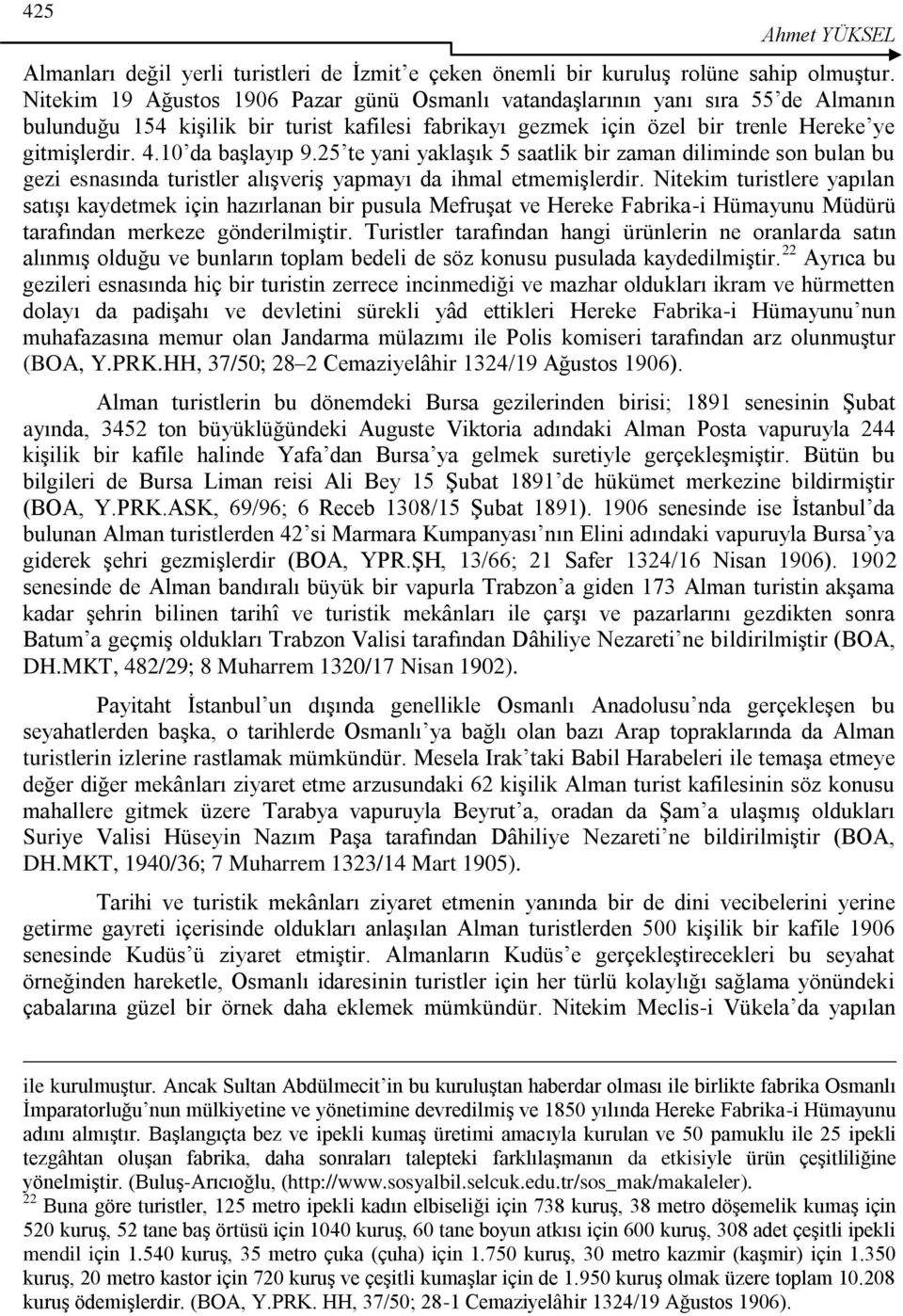 10 da baģlayıp 9.25 te yani yaklaģık 5 saatlik bir zaman diliminde son bulan bu gezi esnasında turistler alıģveriģ yapmayı da ihmal etmemiģlerdir.