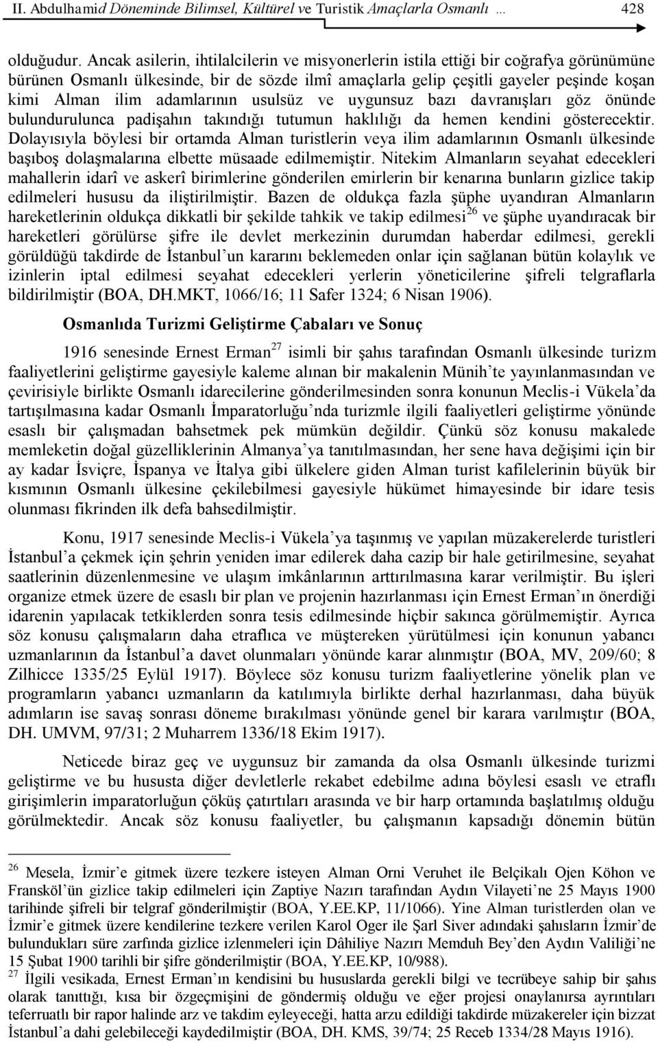 adamlarının usulsüz ve uygunsuz bazı davranıģları göz önünde bulundurulunca padiģahın takındığı tutumun haklılığı da hemen kendini gösterecektir.