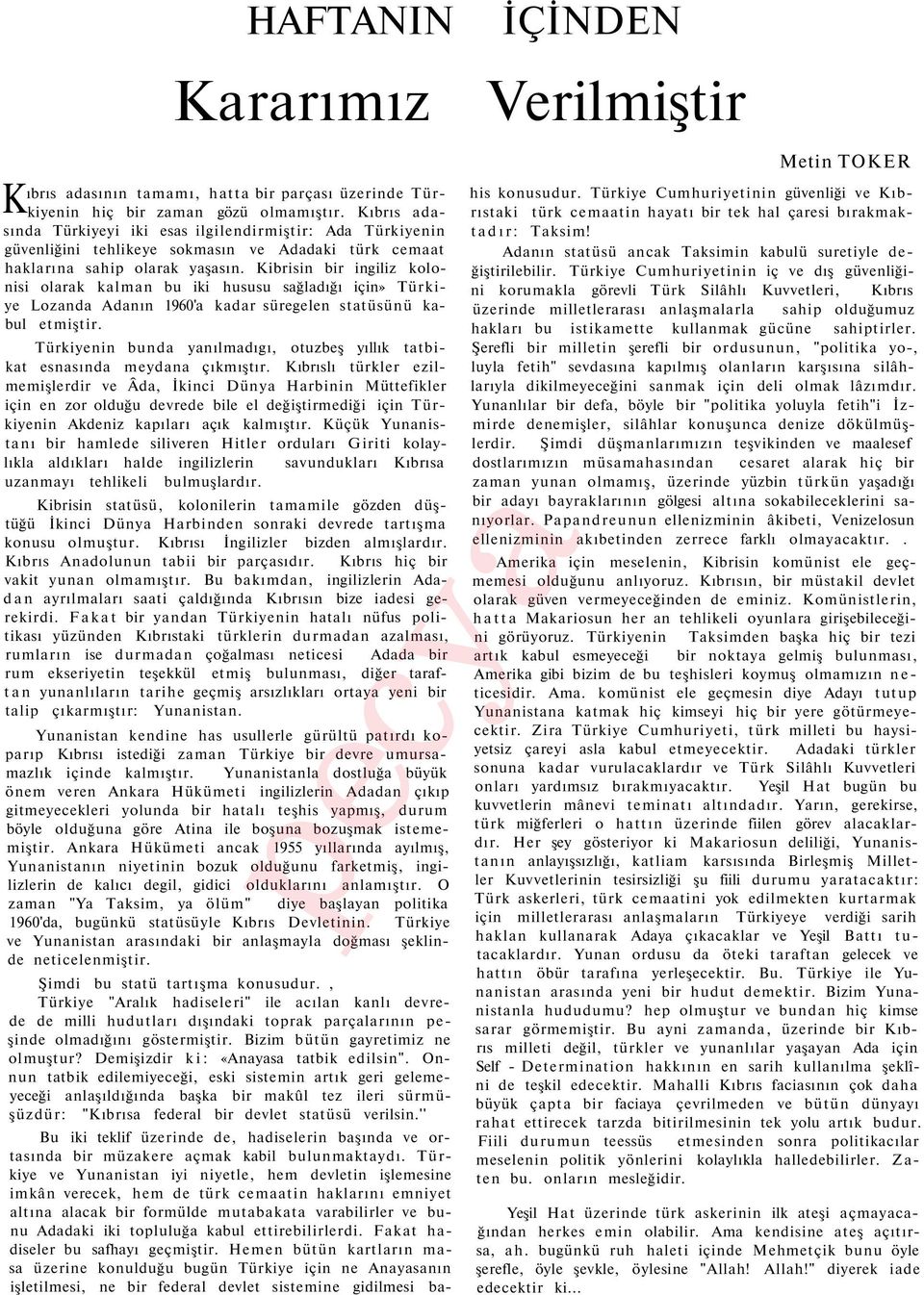 Kibrisin bir ingiliz kolonisi olarak kalman bu iki hususu sağladığı için» Türkiye Lozanda Adanın 1960'a kadar süregelen statüsünü kabul etmiştir.